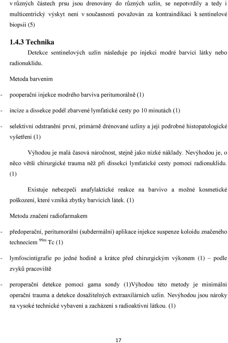 Metoda barvením - pooperační injekce modrého barviva peritumorálně (1) - incize a dissekce podél zbarvené lymfatické cesty po 10 minutách (1) - selektivní odstranění první, primárně drénované uzliny