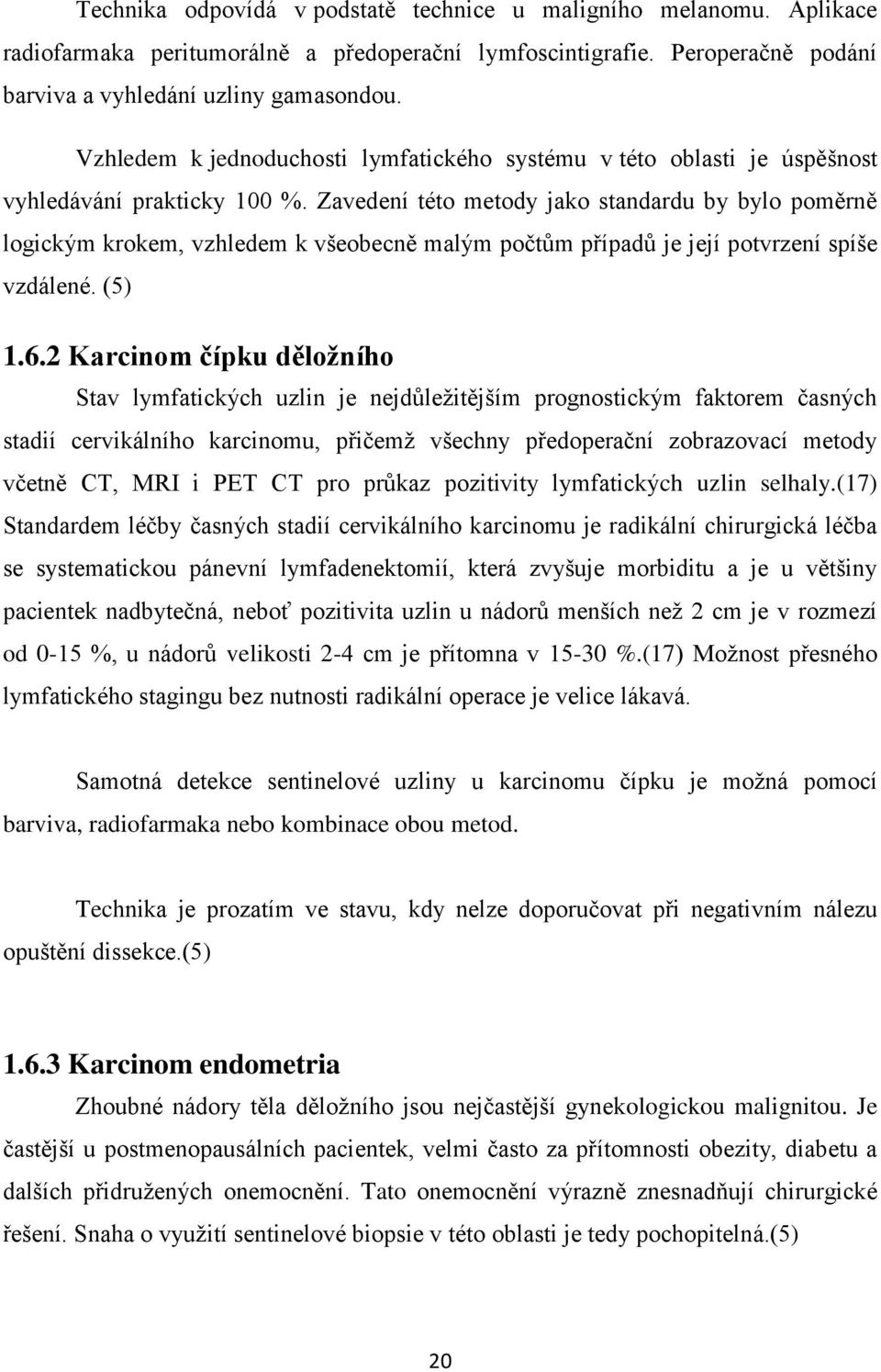 Zavedení této metody jako standardu by bylo poměrně logickým krokem, vzhledem k všeobecně malým počtům případů je její potvrzení spíše vzdálené. (5) 1.6.