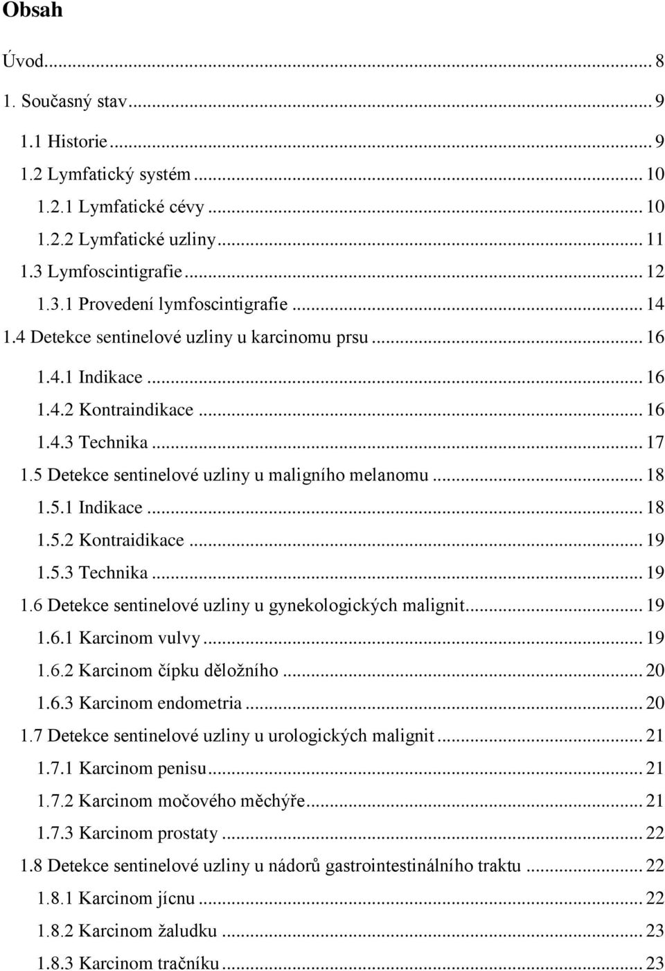 .. 19 1.5.3 Technika... 19 1.6 Detekce sentinelové uzliny u gynekologických malignit... 19 1.6.1 Karcinom vulvy... 19 1.6.2 Karcinom čípku děloţního... 20 1.