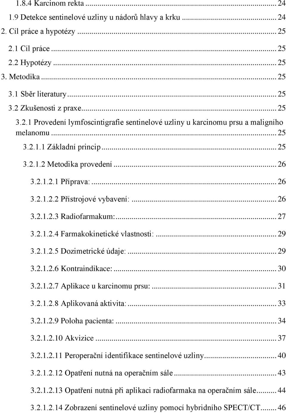 .. 26 3.2.1.2.3 Radiofarmakum:... 27 3.2.1.2.4 Farmakokinetické vlastnosti:... 29 3.2.1.2.5 Dozimetrické údaje:... 29 3.2.1.2.6 Kontraindikace:... 30 3.2.1.2.7 Aplikace u karcinomu prsu:... 31 3.2.1.2.8 Aplikovaná aktivita:.