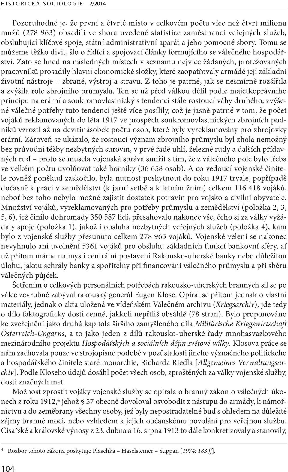 Zato se hned na následných místech v seznamu nejvíce žádaných, protežovaných pracovníků prosadily hlavní ekonomické složky, které zaopatřovaly armádě její základní životní nástroje zbraně, výstroj a