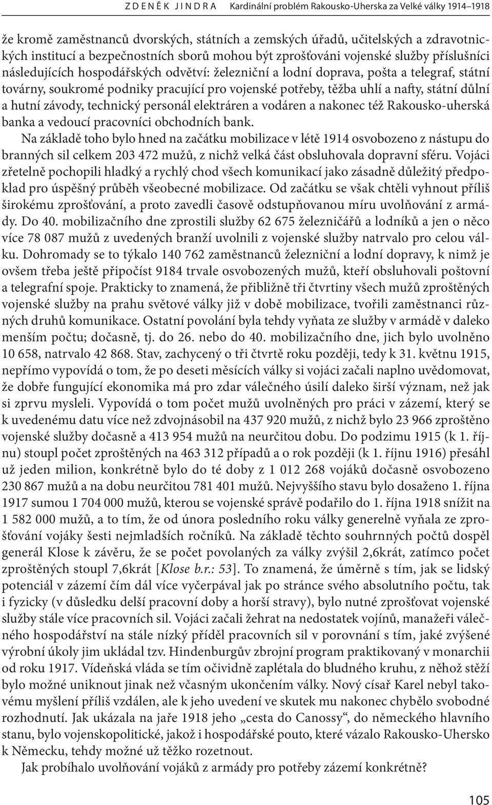 těžba uhlí a nafty, státní důlní a hutní závody, technický personál elektráren a vodáren a nakonec též Rakousko-uherská banka a vedoucí pracovníci obchodních bank.