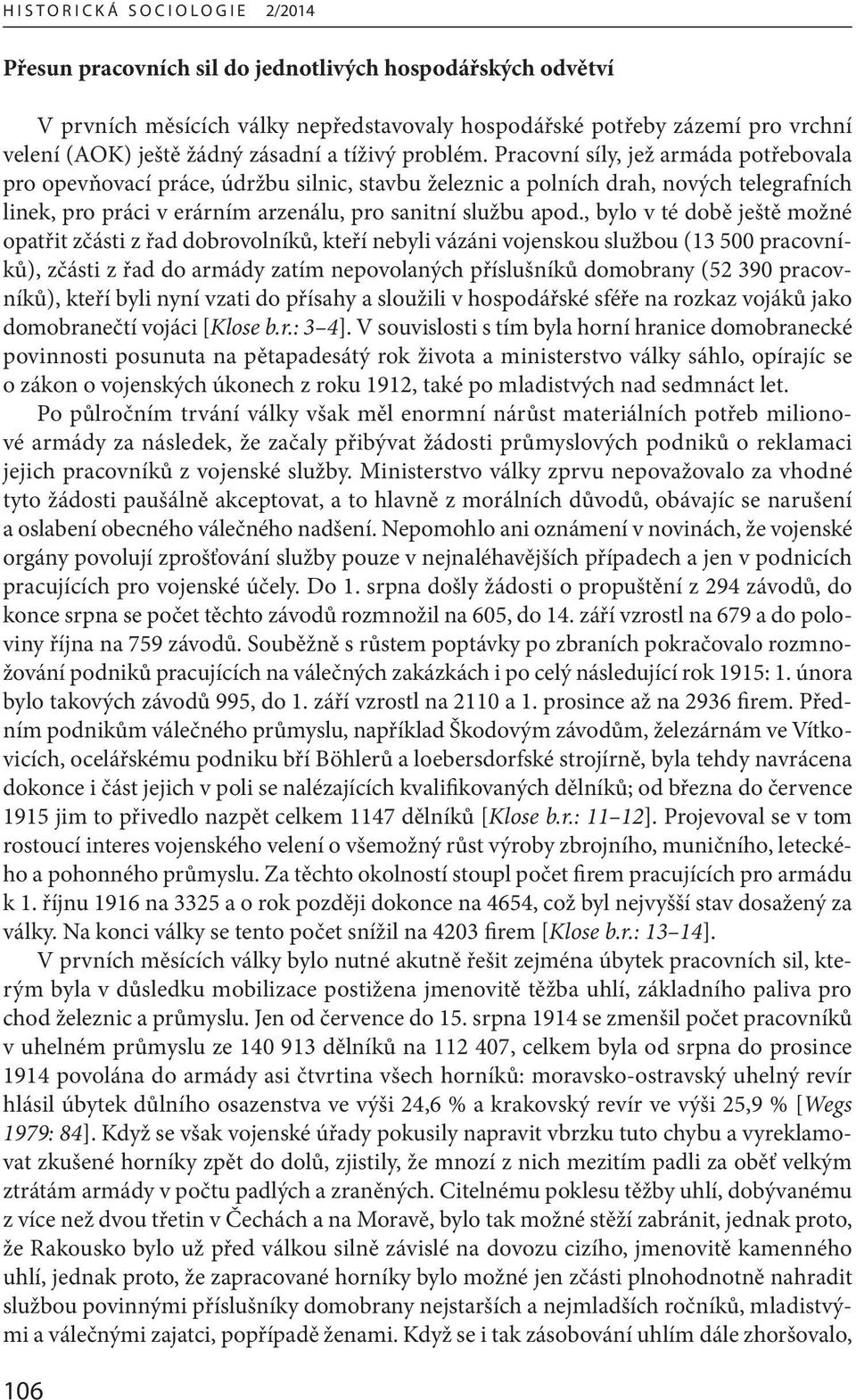 , bylo v té době ještě možné opatřit zčásti z řad dobrovolníků, kteří nebyli vázáni vojenskou službou (13 500 pracovníků), zčásti z řad do armády zatím nepovolaných příslušníků domobrany (52 390