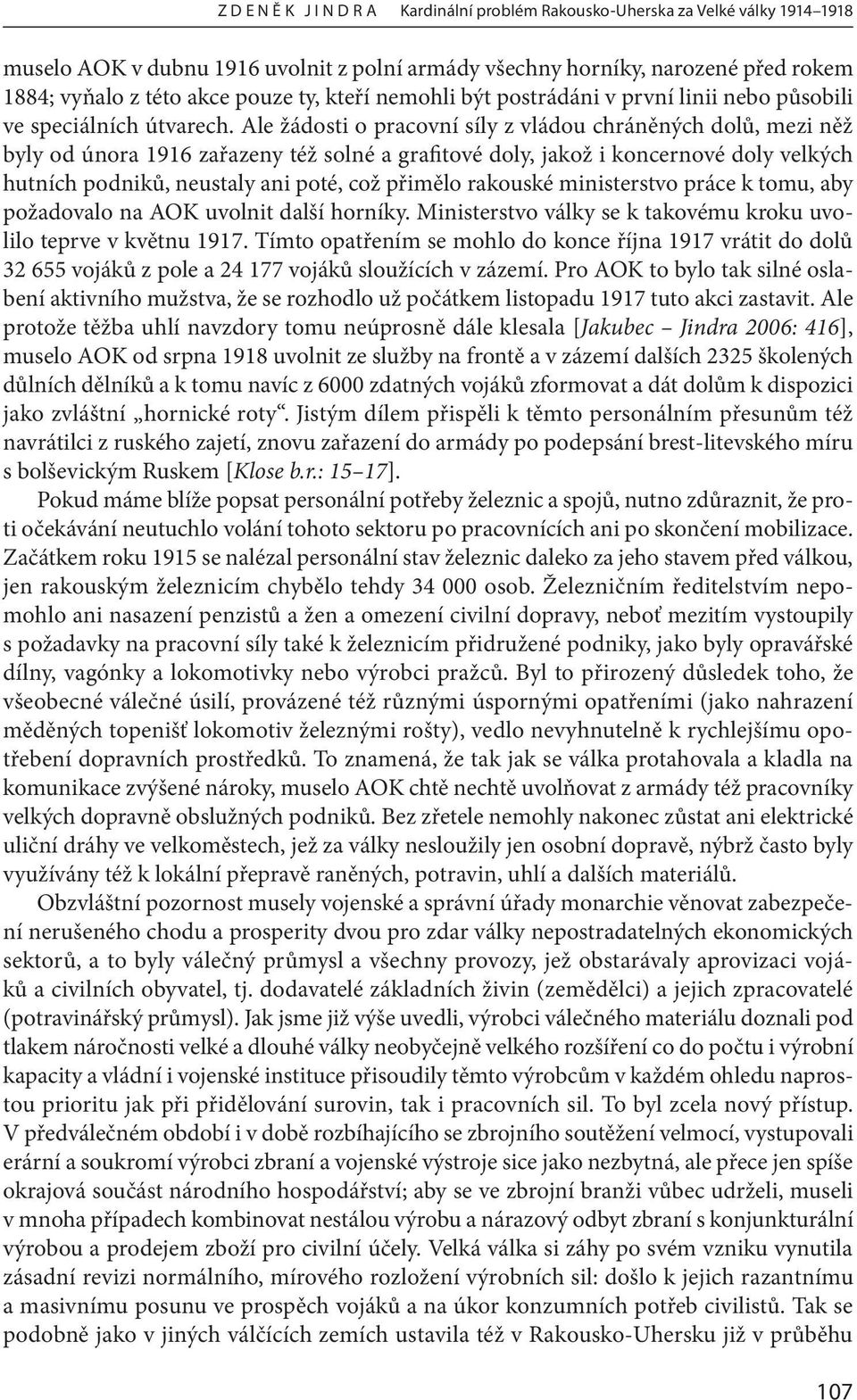 Ale žádosti o pracovní síly z vládou chráněných dolů, mezi něž byly od února 1916 zařazeny též solné a grafitové doly, jakož i koncernové doly velkých hutních podniků, neustaly ani poté, což přimělo