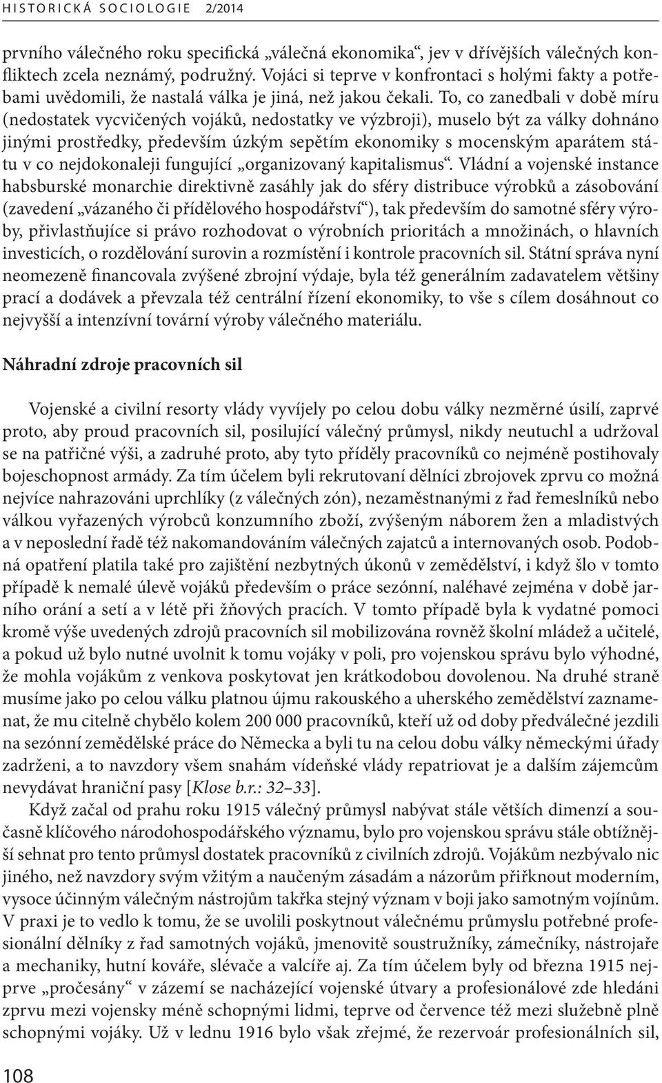 To, co zanedbali v době míru (nedostatek vycvičených vojáků, nedostatky ve výzbroji), muselo být za války dohnáno jinými prostředky, především úzkým sepětím ekonomiky s mocenským aparátem státu v co