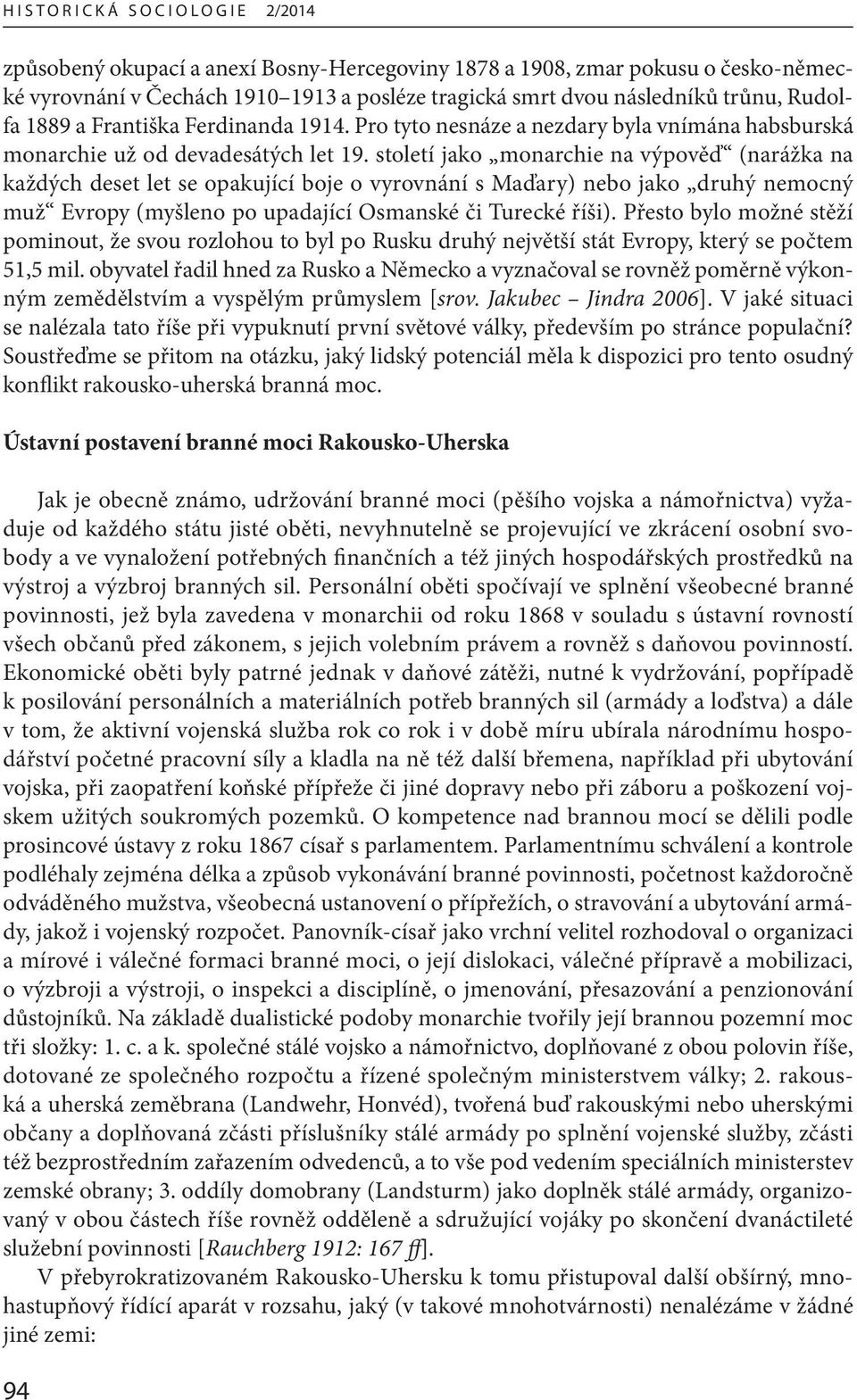 století jako monarchie na výpověď (narážka na každých deset let se opakující boje o vyrovnání s Maďary) nebo jako druhý nemocný muž Evropy (myšleno po upadající Osmanské či Turecké říši).