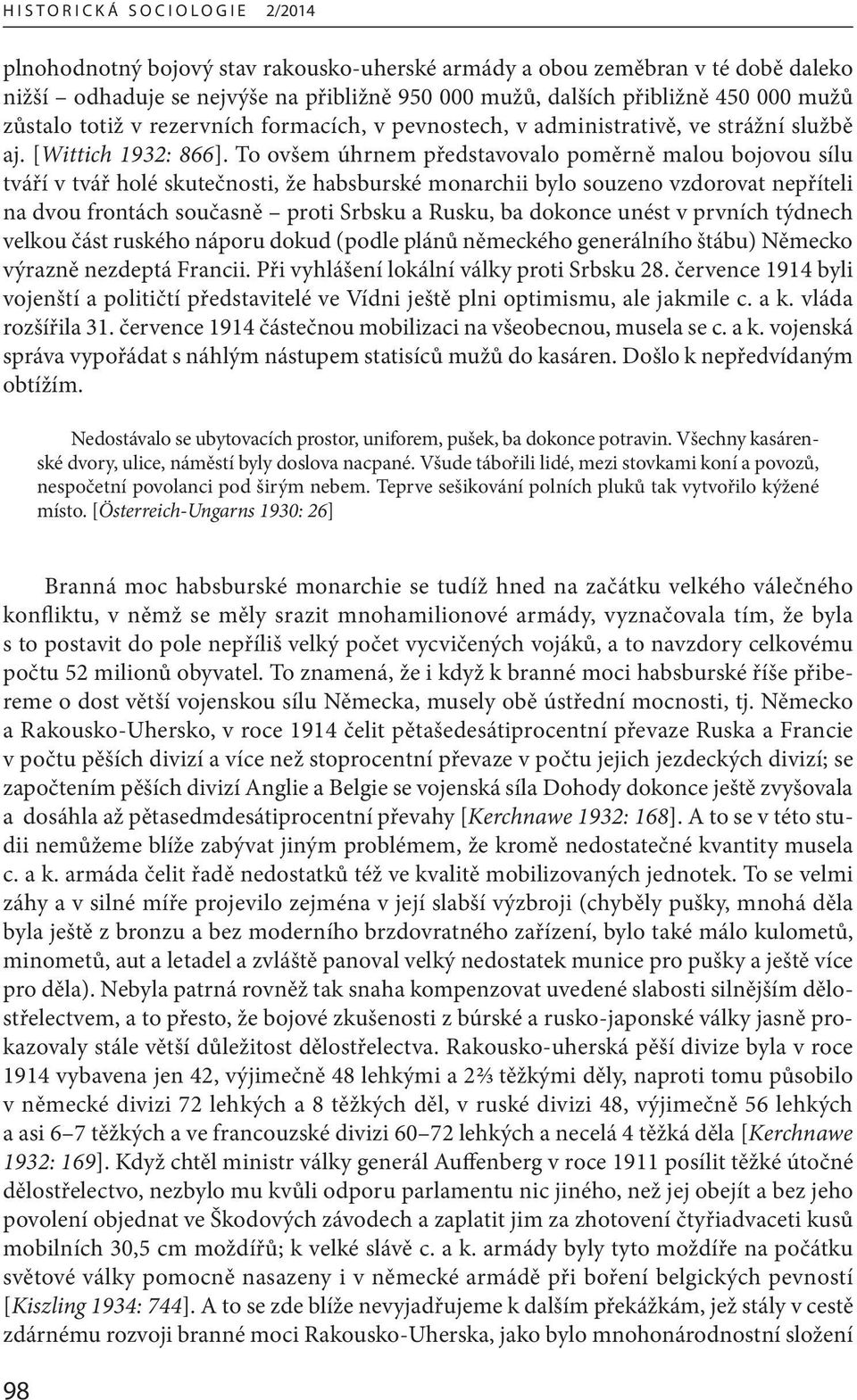 To ovšem úhrnem představovalo poměrně malou bojovou sílu tváří v tvář holé skutečnosti, že habsburské monarchii bylo souzeno vzdorovat nepříteli na dvou frontách současně proti Srbsku a Rusku, ba