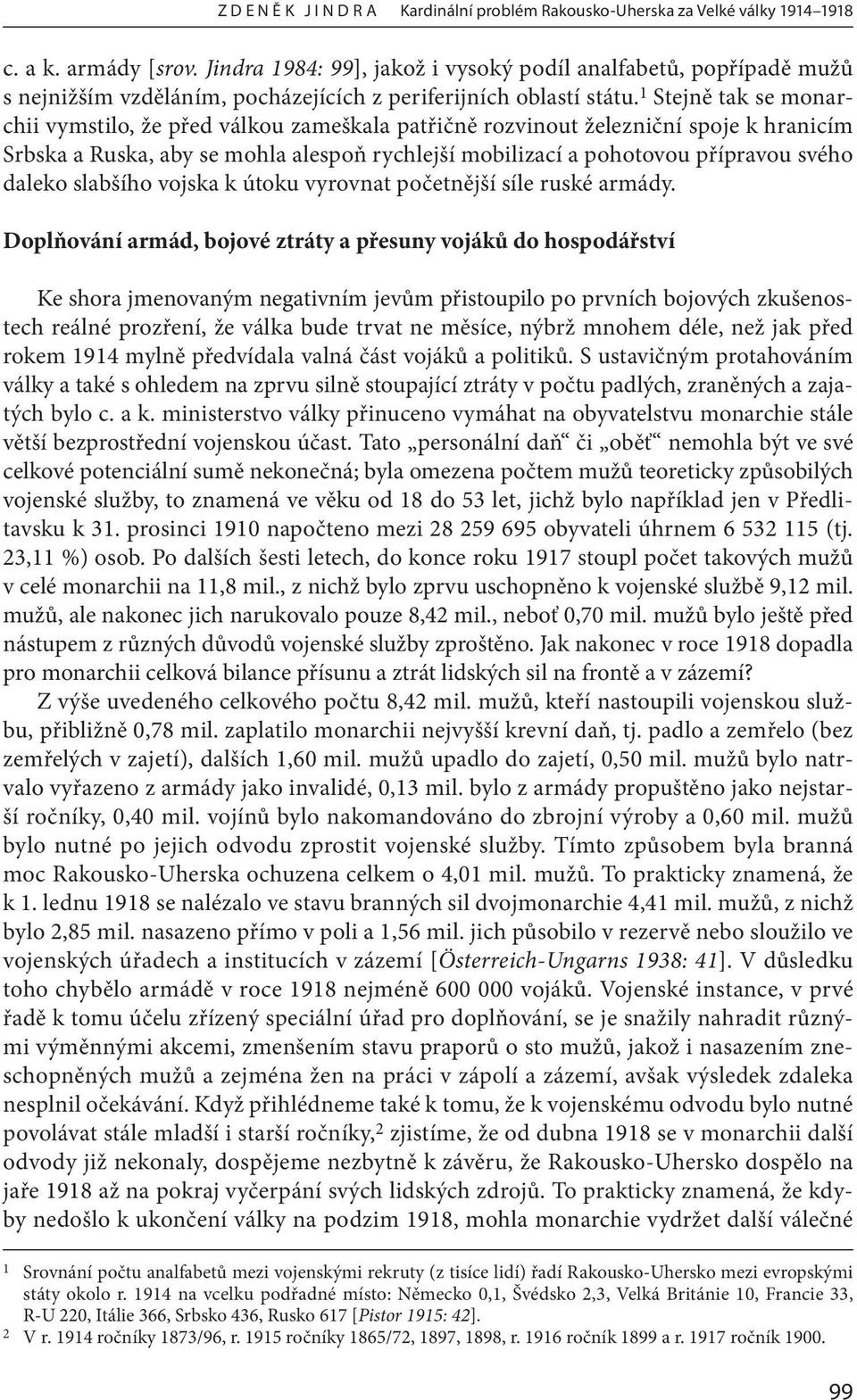 1 Stejně tak se monarchii vymstilo, že před válkou zameškala patřičně rozvinout železniční spoje k hranicím Srbska a Ruska, aby se mohla alespoň rychlejší mobilizací a pohotovou přípravou svého