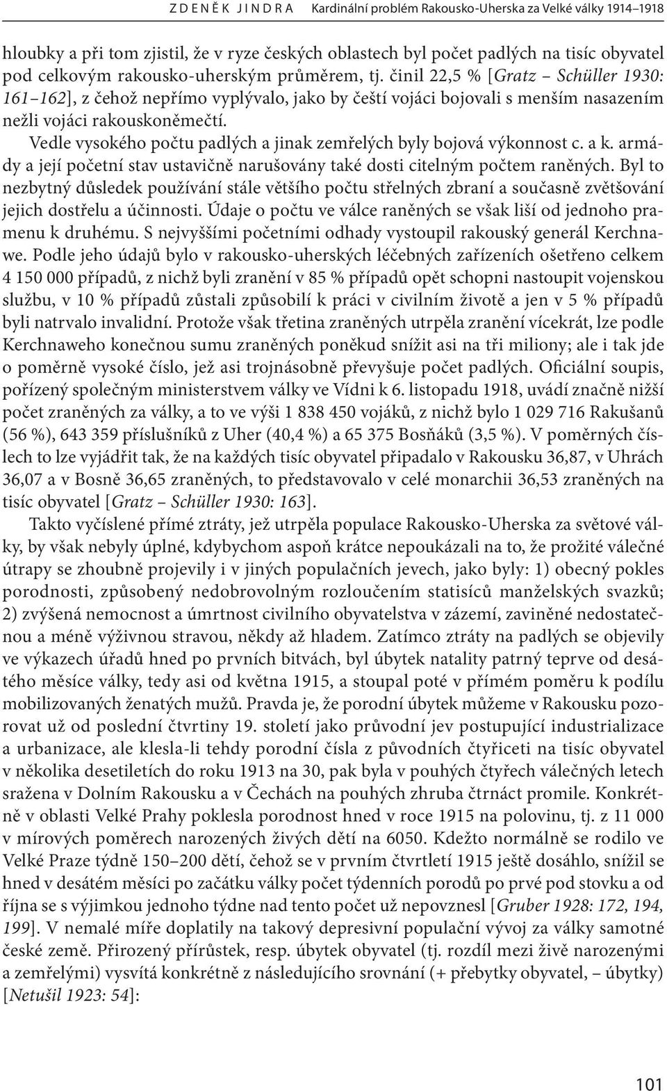 Vedle vysokého počtu padlých a jinak zemřelých byly bojová výkonnost c. a k. armády a její početní stav ustavičně narušovány také dosti citelným počtem raněných.