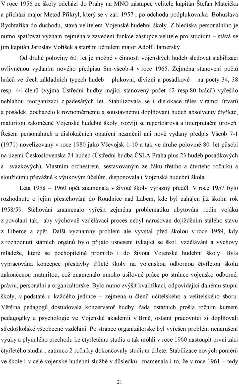 Z hlediska personálního je nutno spatřovat význam zejména v zavedení funkce zástupce velitele pro studium stává se jím kapitán Jaroslav Voříšek a starším učitelem major Adolf Hamerský.