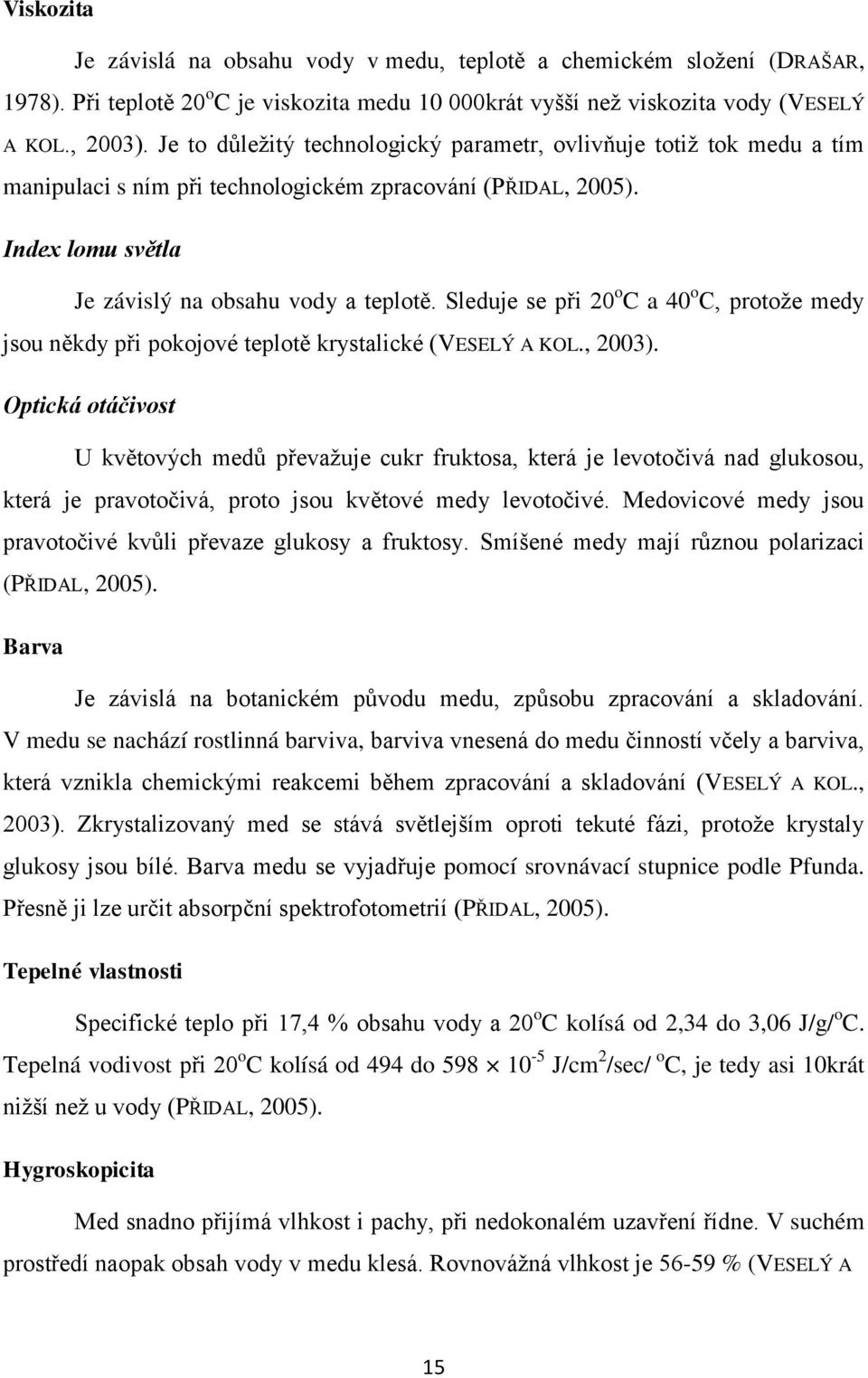 Sleduje se při 20 o C a 40 o C, protože medy jsou někdy při pokojové teplotě krystalické (VESELÝ A KOL., 2003).