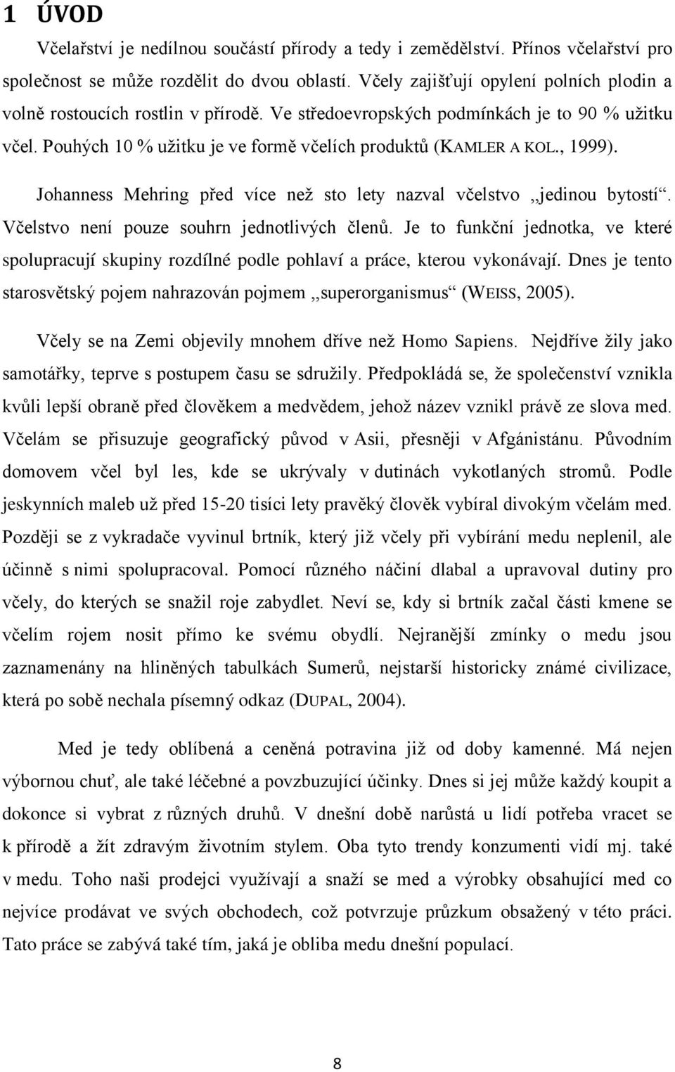 , 1999). Johanness Mehring před více než sto lety nazval včelstvo,,jedinou bytostí. Včelstvo není pouze souhrn jednotlivých členů.