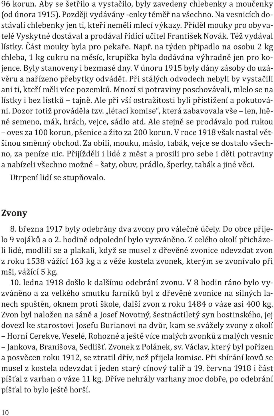 na týden připadlo na osobu 2 kg chleba, 1 kg cukru na měsíc, krupička byla dodávána výhradně jen pro kojence. Byly stanoveny i bezmasé dny.