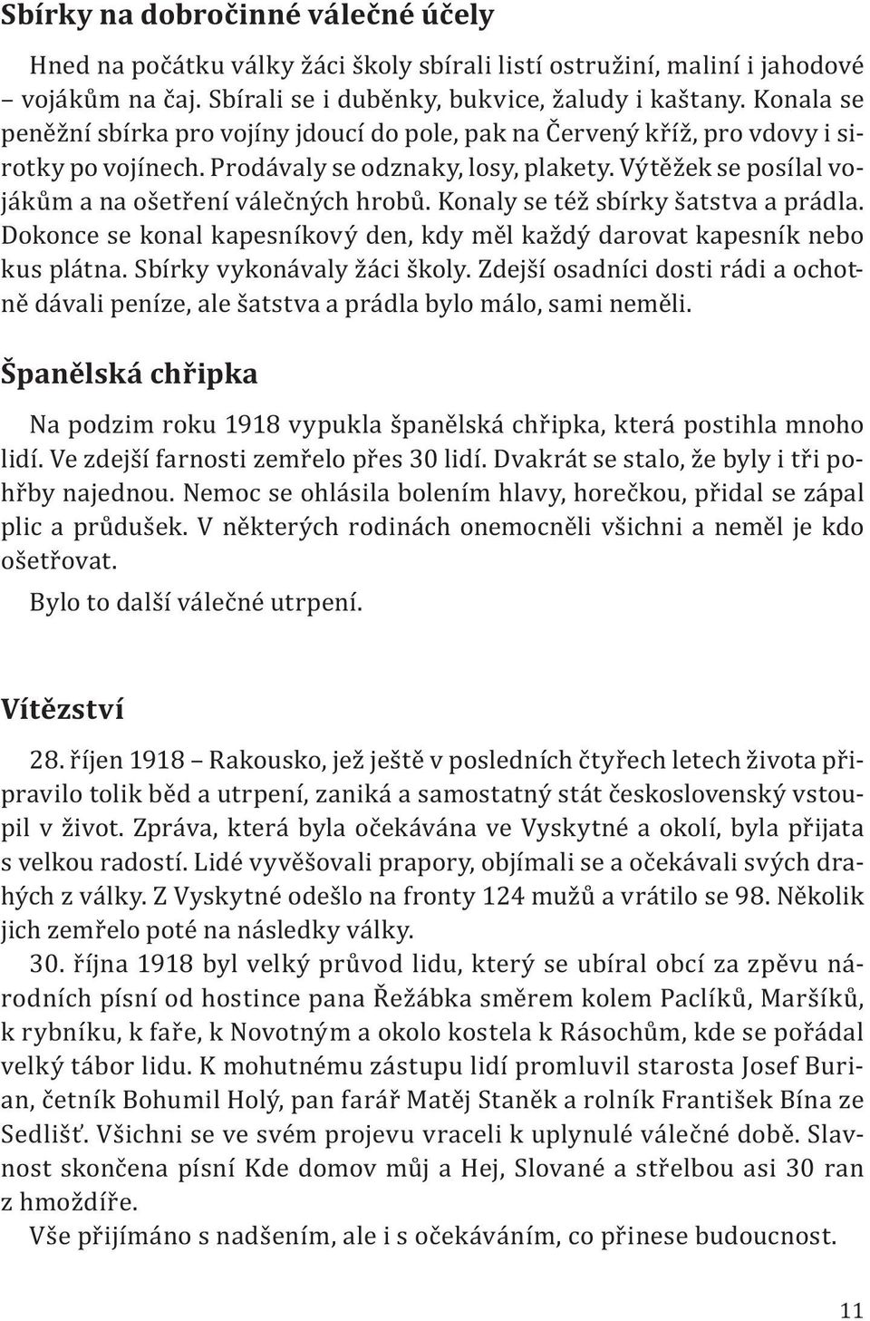 Konaly se též sbírky šatstva a prádla. Dokonce se konal kapesníkový den, kdy měl každý darovat kapesník nebo kus plátna. Sbírky vykonávaly žáci školy.