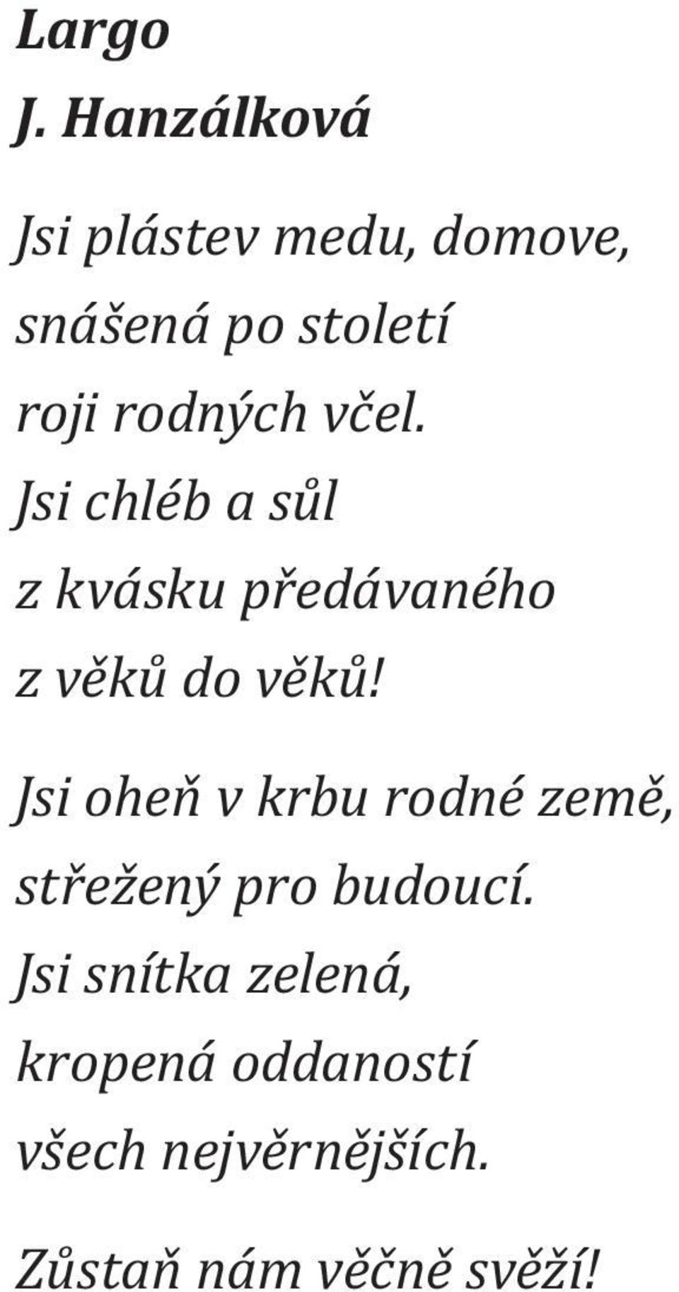 rodných včel. Jsi chléb a sůl z kvásku předávaného z věků do věků!