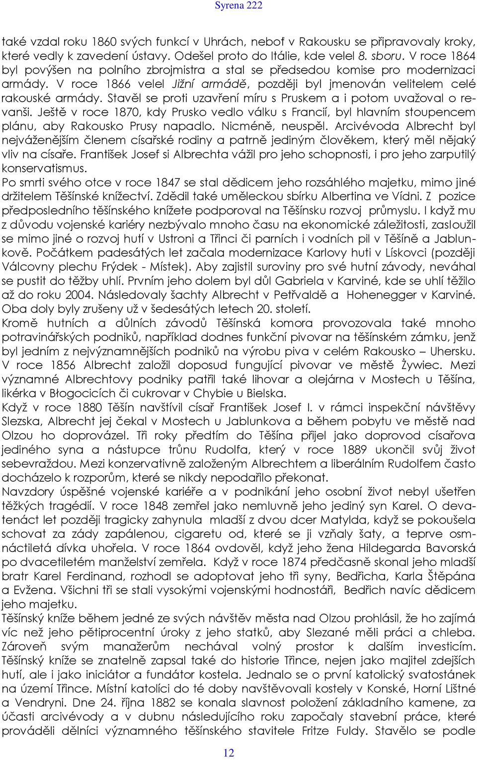 Stavěl se proti uzavření míru s Pruskem a i potom uvažoval o revanši. Ještě v roce 1870, kdy Prusko vedlo válku s Francií, byl hlavním stoupencem plánu, aby Rakousko Prusy napadlo. Nicméně, neuspěl.