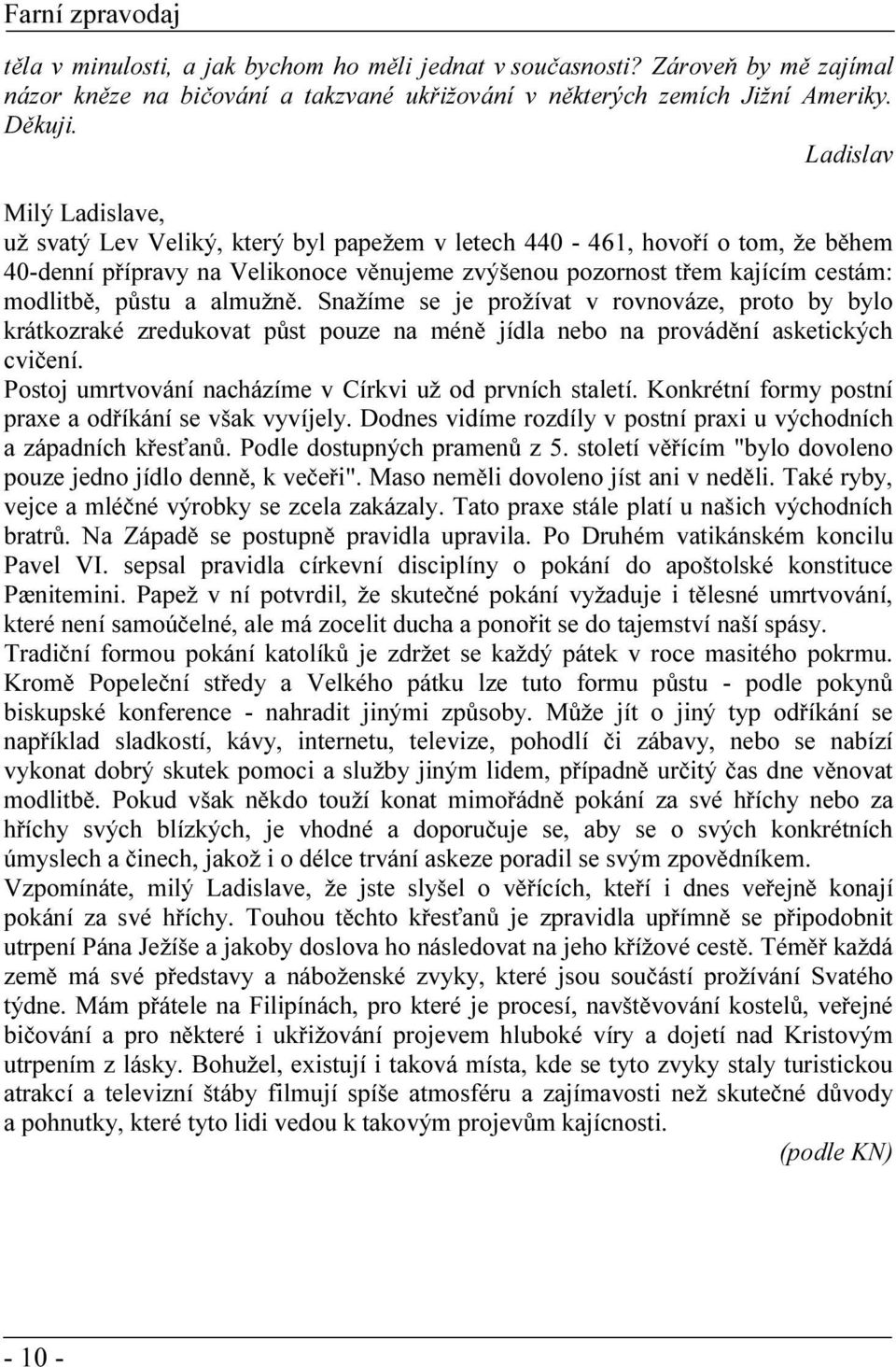 půstu a almužně. Snažíme se je prožívat v rovnováze, proto by bylo krátkozraké zredukovat půst pouze na méně jídla nebo na provádění asketických cvičení.