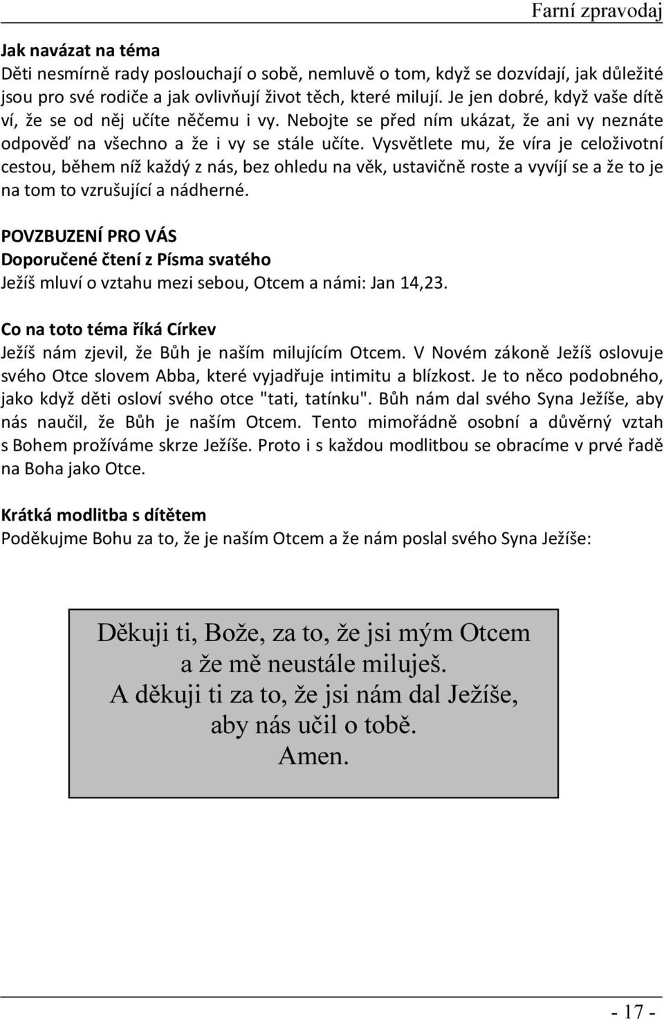 Vysvětlete mu, že víra je celoživotní cestou, během níž každý z nás, bez ohledu na věk, ustavičně roste a vyvíjí se a že to je na tom to vzrušující a nádherné.