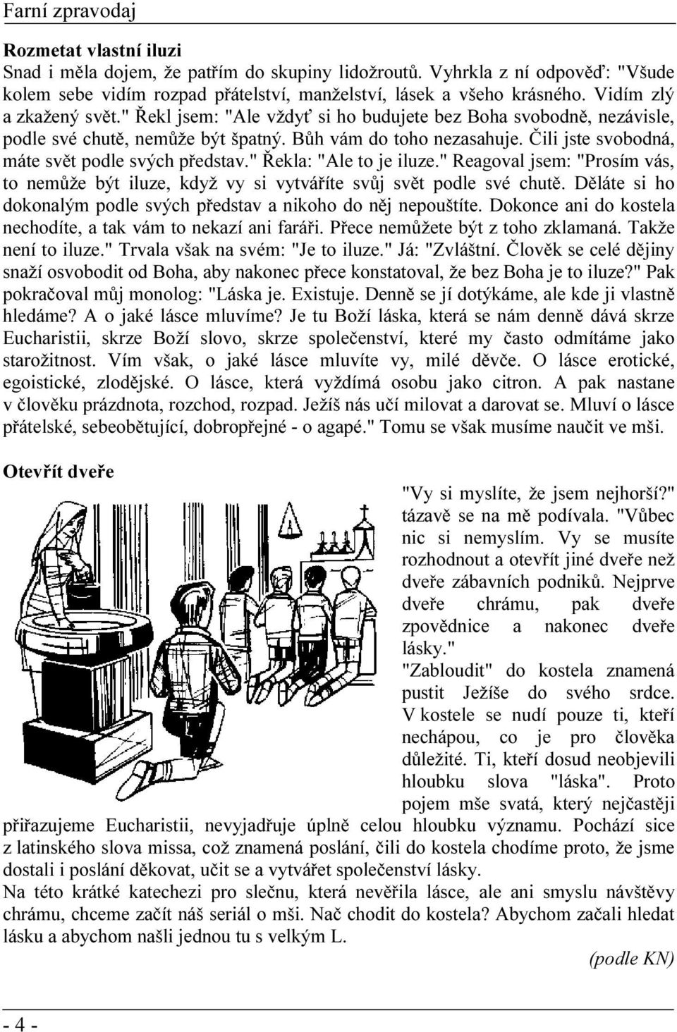 Čili jste svobodná, máte svět podle svých představ." Řekla: "Ale to je iluze." Reagoval jsem: "Prosím vás, to nemůže být iluze, když vy si vytváříte svůj svět podle své chutě.