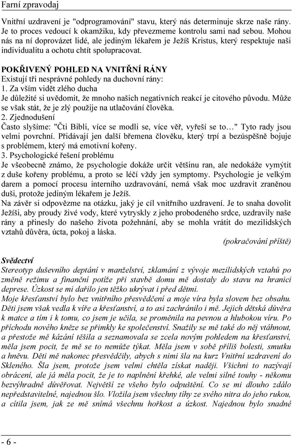 POKŘIVENÝ POHLED NA VNITŘNÍ RÁNY Existují tři nesprávné pohledy na duchovní rány: 1. Za vším vidět zlého ducha Je důležité si uvědomit, že mnoho našich negativních reakcí je citového původu.