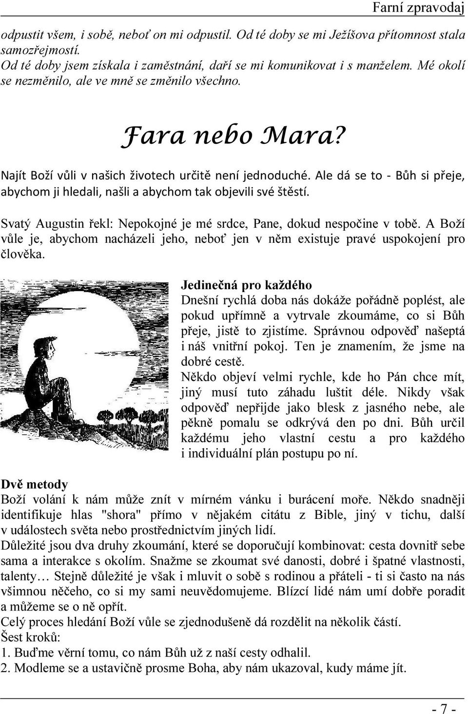 Ale dá se to - Bůh si přeje, abychom ji hledali, našli a abychom tak objevili své štěstí. Svatý Augustin řekl: Nepokojné je mé srdce, Pane, dokud nespočine v tobě.