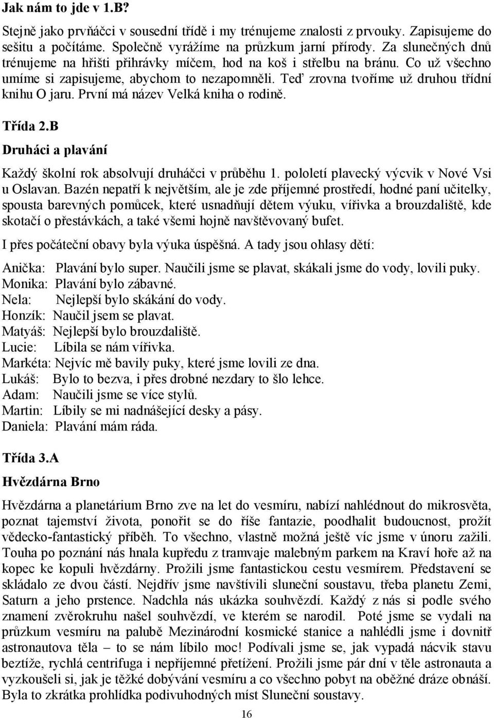 První má název Velká kniha o rodině. Třída 2.B Druháci a plavání Každý školní rok absolvují druháčci v průběhu 1. pololetí plavecký výcvik v Nové Vsi u Oslavan.