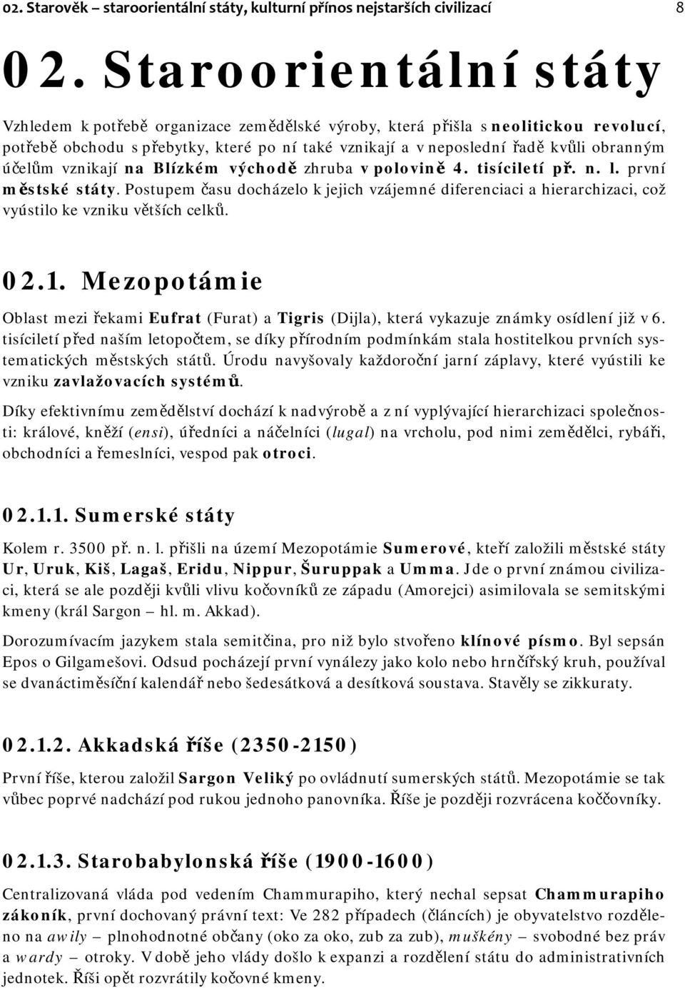 účelům vznikají na Blízkém východě zhruba v polovině 4. tisíciletí př. n. l. první městské státy.