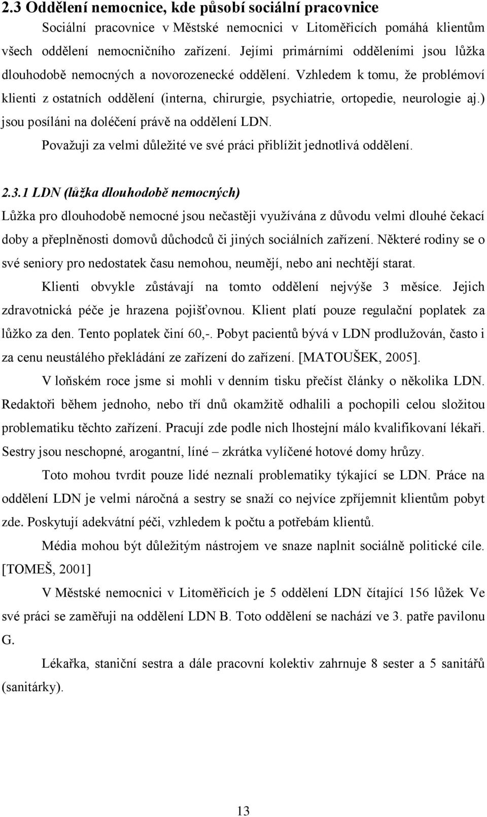 Vzhledem k tomu, ţe problémoví klienti z ostatních oddělení (interna, chirurgie, psychiatrie, ortopedie, neurologie aj.) jsou posíláni na doléčení právě na oddělení LDN.