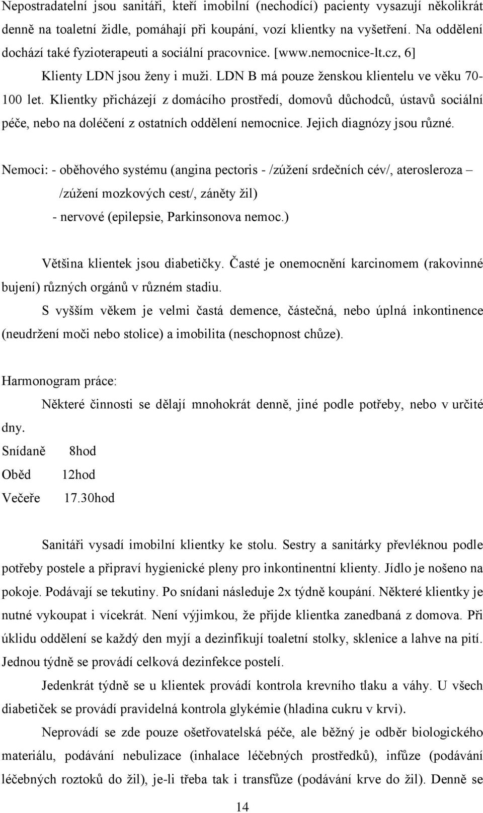 Klientky přicházejí z domácího prostředí, domovů důchodců, ústavů sociální péče, nebo na doléčení z ostatních oddělení nemocnice. Jejich diagnózy jsou různé.