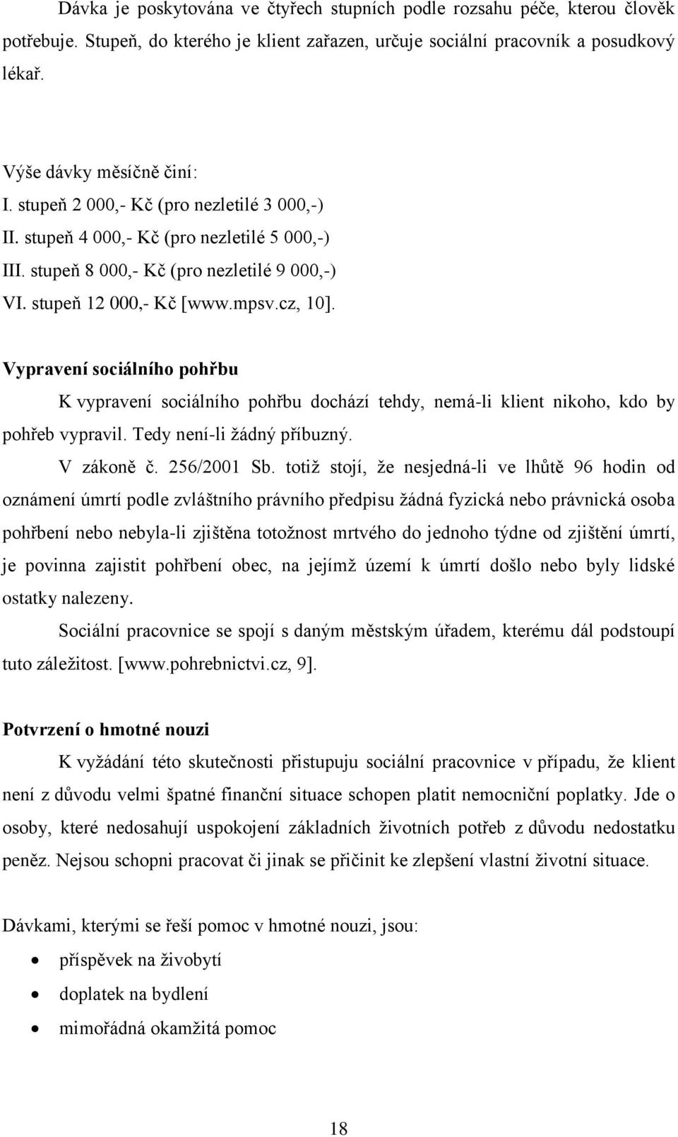 Vypravení sociálního pohřbu K vypravení sociálního pohřbu dochází tehdy, nemá-li klient nikoho, kdo by pohřeb vypravil. Tedy není-li ţádný příbuzný. V zákoně č. 256/2001 Sb.