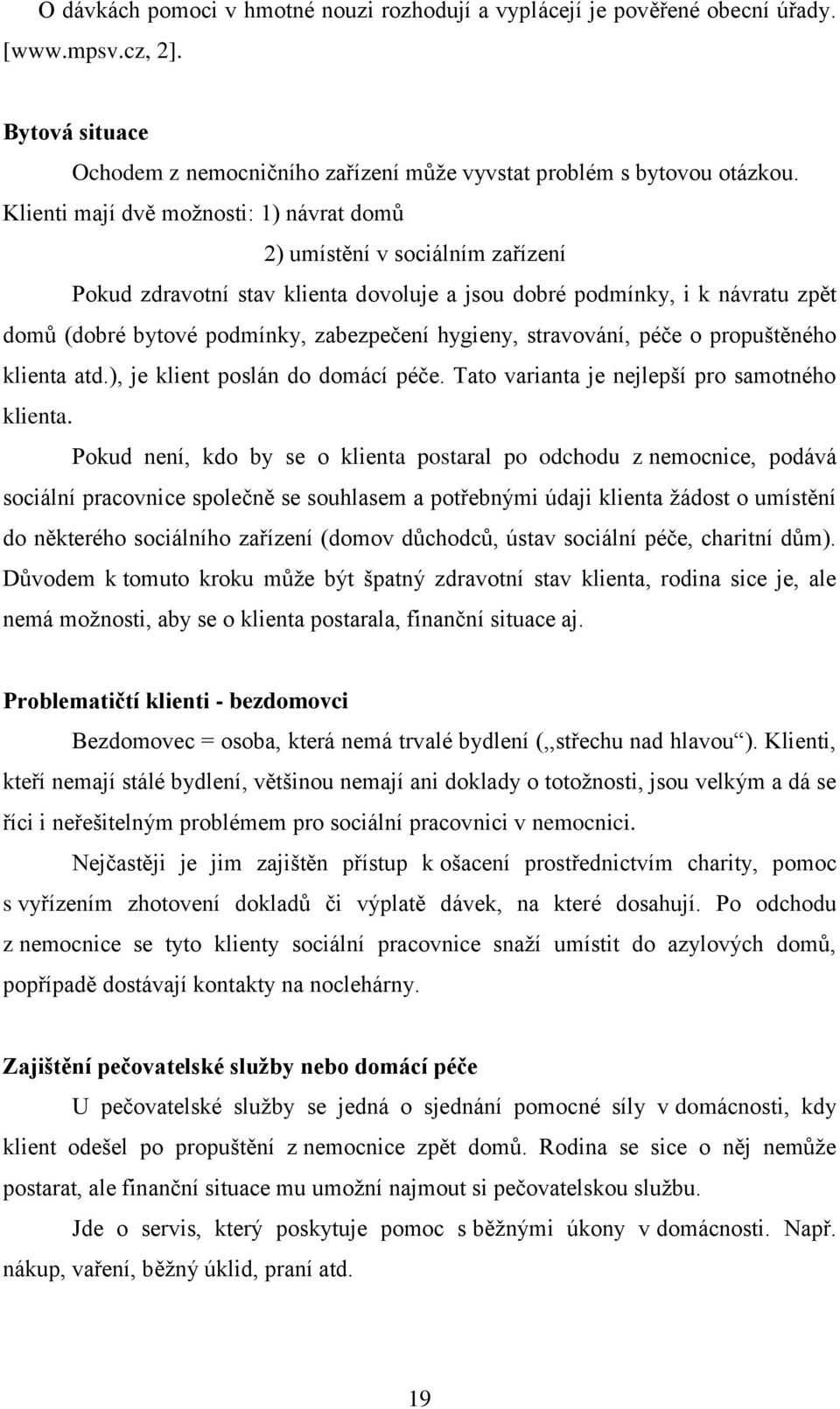 hygieny, stravování, péče o propuštěného klienta atd.), je klient poslán do domácí péče. Tato varianta je nejlepší pro samotného klienta.