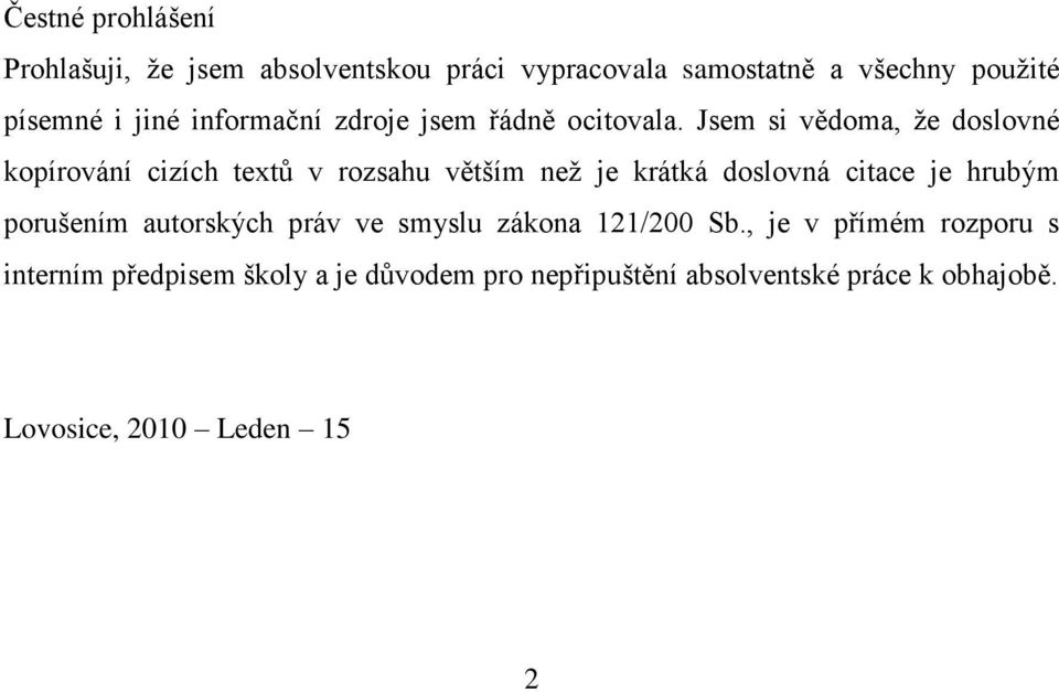 Jsem si vědoma, ţe doslovné kopírování cizích textů v rozsahu větším neţ je krátká doslovná citace je hrubým