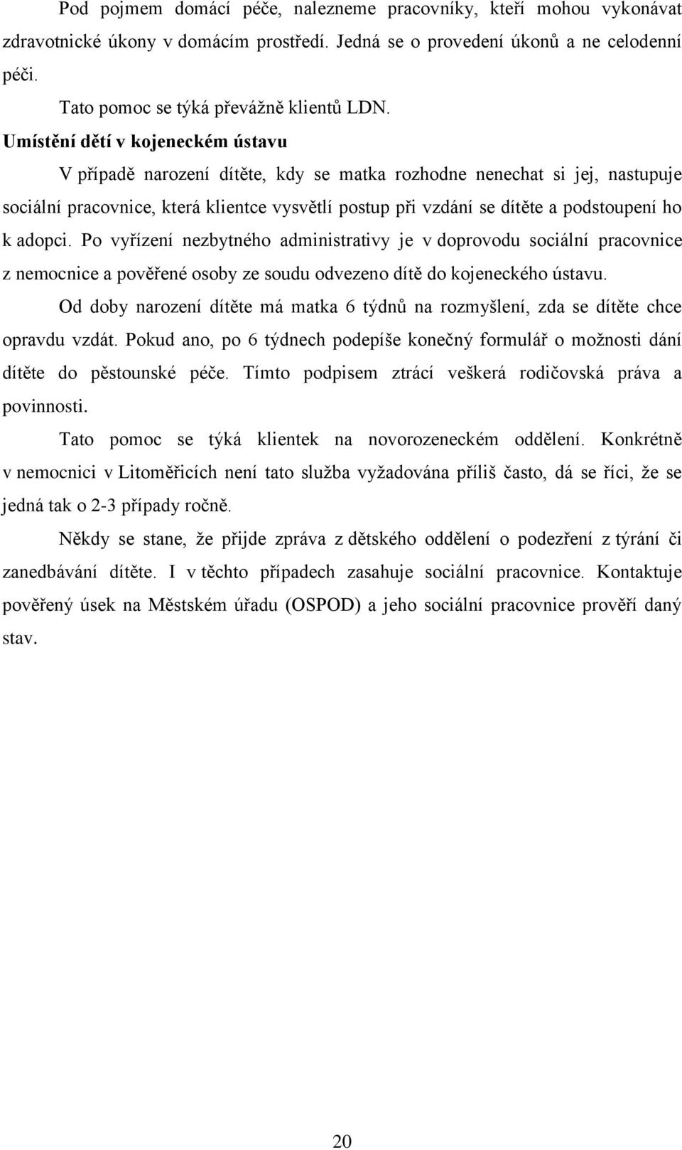 k adopci. Po vyřízení nezbytného administrativy je v doprovodu sociální pracovnice z nemocnice a pověřené osoby ze soudu odvezeno dítě do kojeneckého ústavu.