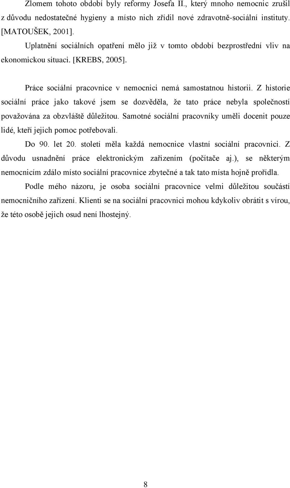 Z historie sociální práce jako takové jsem se dozvěděla, ţe tato práce nebyla společností povaţována za obzvláště důleţitou.