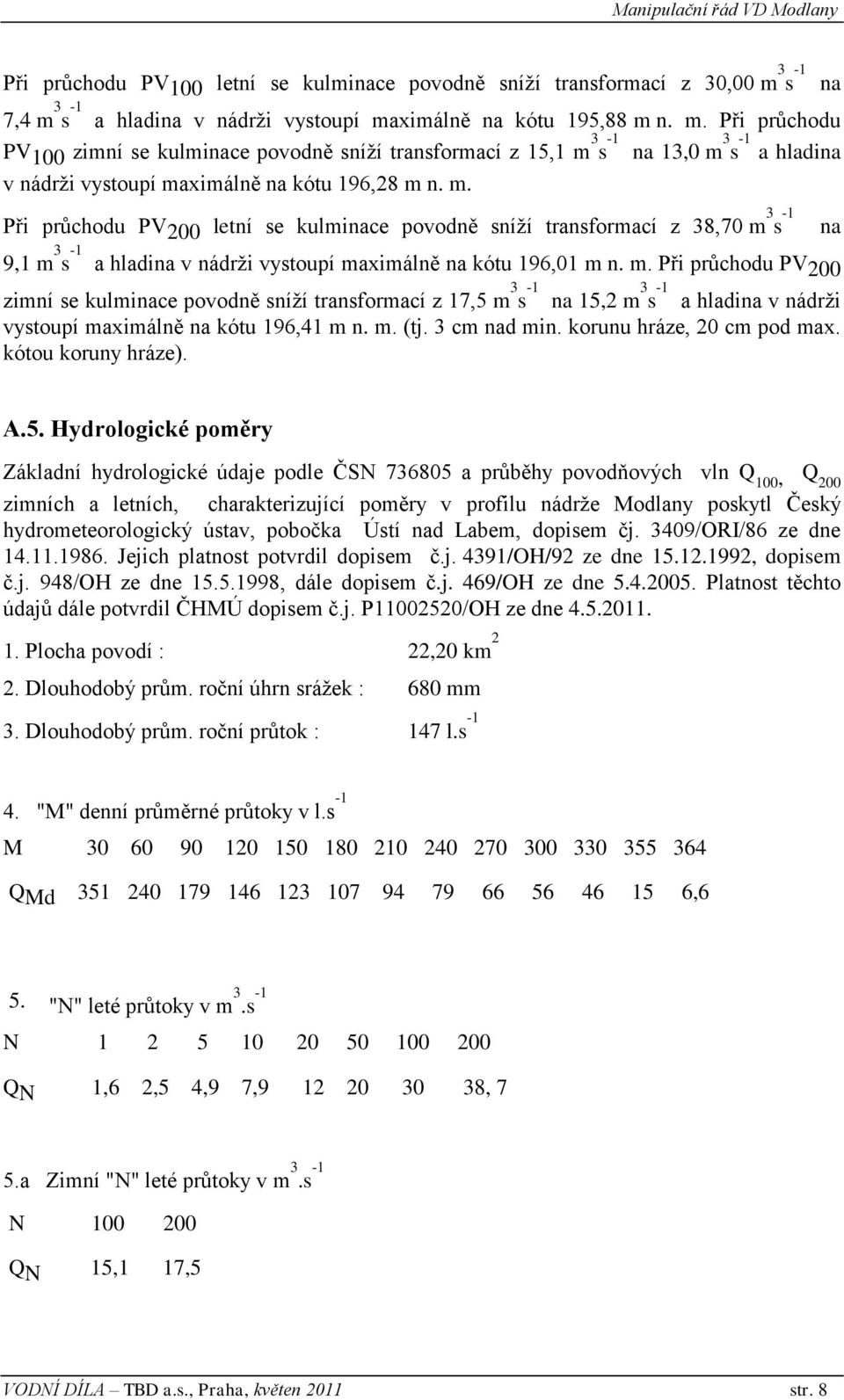 m. Při průchodu PV 200 letní se kulminace povodně sníží transformací z 38,70 m 