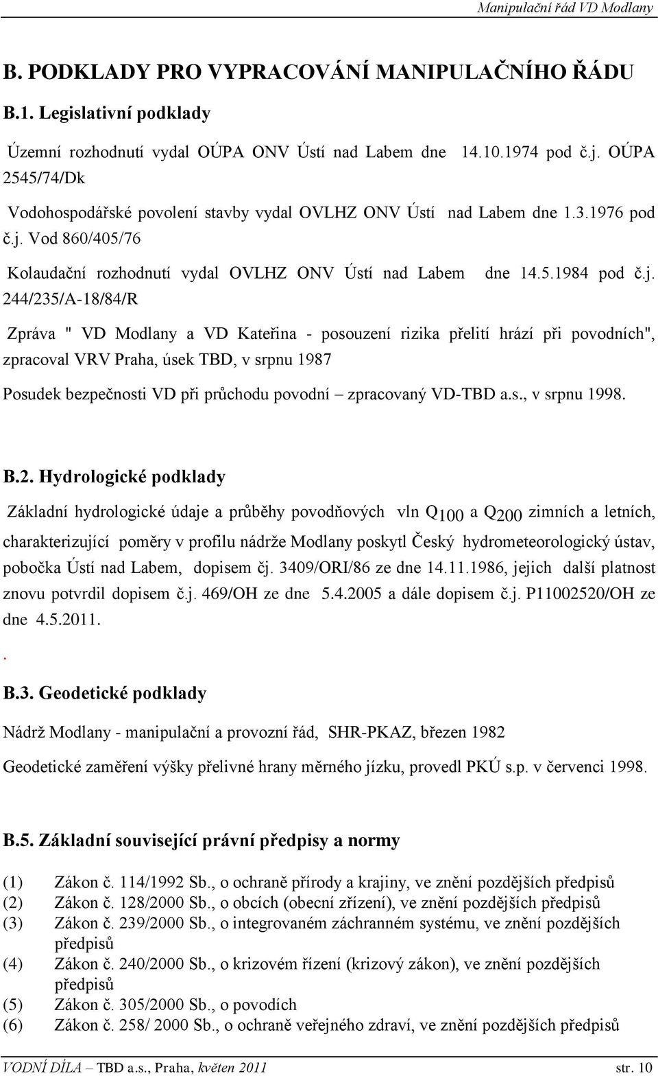 j. Zpráva " VD Modlany a VD Kateřina - posouzení rizika přelití hrází při povodních", zpracoval VRV Praha, úsek TBD, v srpnu 1987 Posudek bezpečnosti VD při průchodu povodní zpracovaný VD-TBD a.s., v srpnu 1998.