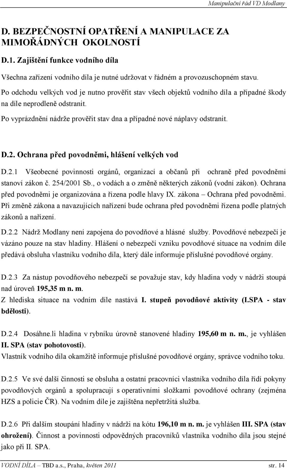 Ochrana před povodněmi, hlášení velkých vod D.2.1 Všeobecné povinnosti orgánů, organizací a občanů při ochraně před povodněmi stanoví zákon č. 254/2001 Sb.