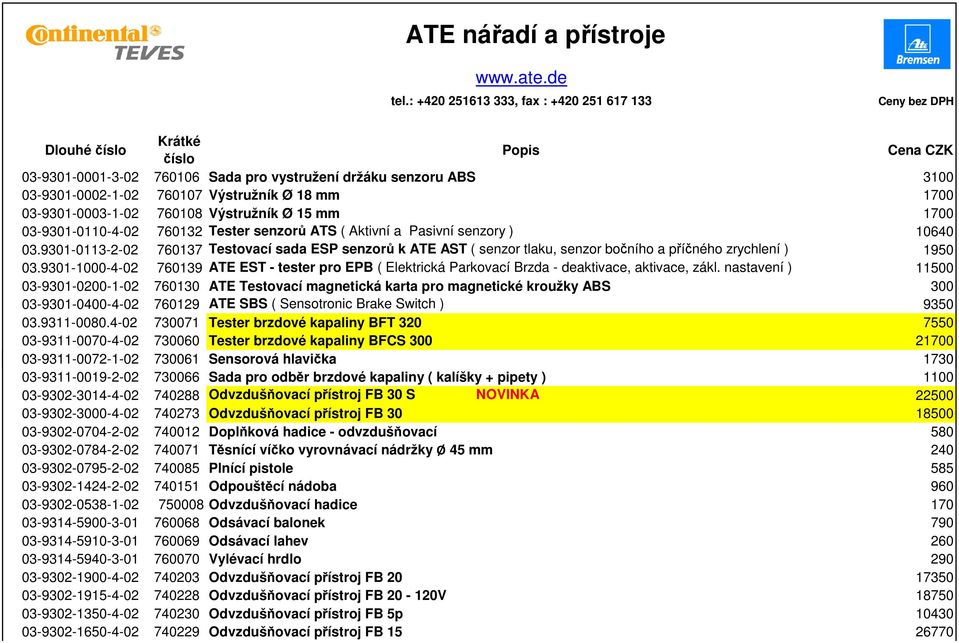 Výstružník Ø 18 mm 1700 03-9301-0003-1-02 760108 Výstružník Ø 15 mm 1700 03-9301-0110-4-02 760132 Tester senzorů ATS ( Aktivní a Pasivní senzory ) 10640 03.