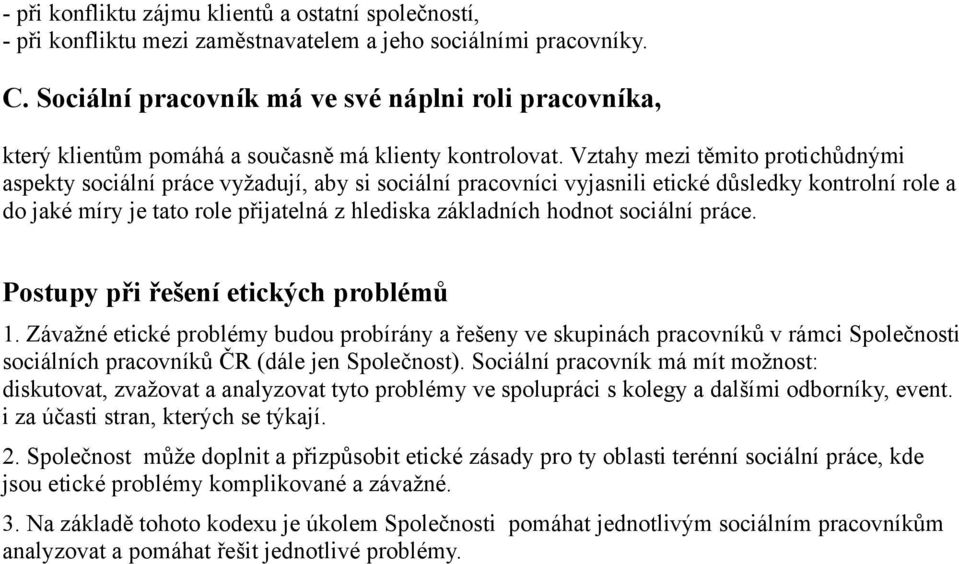 Vztahy mezi těmito protichůdnými aspekty sociální práce vyžadují, aby si sociální pracovníci vyjasnili etické důsledky kontrolní role a do jaké míry je tato role přijatelná z hlediska základních