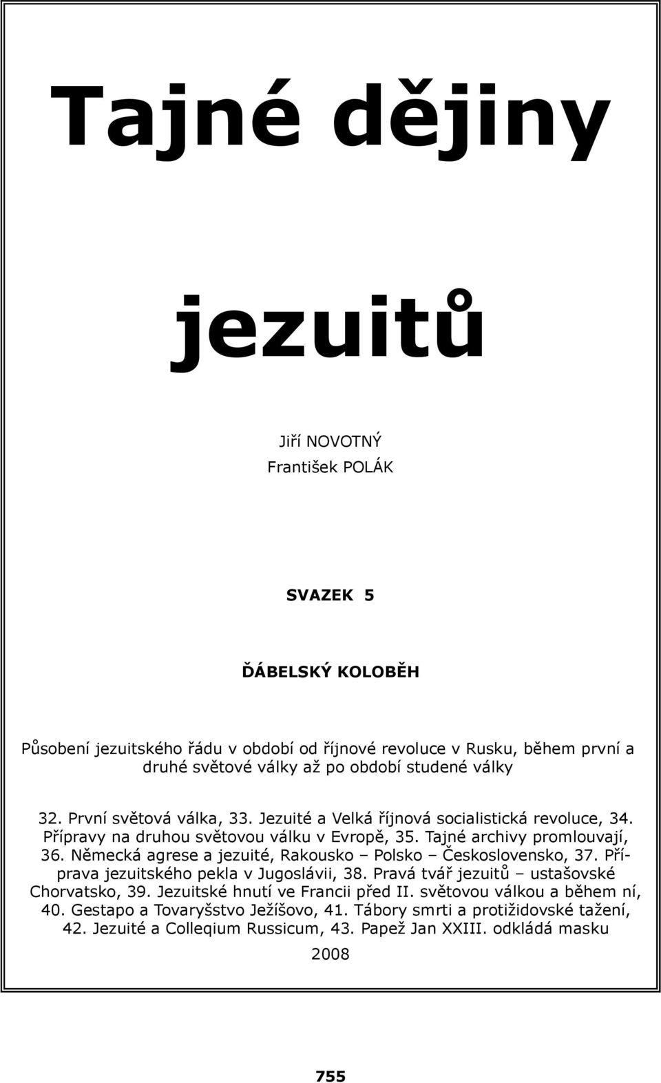 Německá agrese a jezuité, Rakousko Polsko Československo, 37. Příprava jezuitského pekla v Jugoslávii, 38. Pravá tvář jezuitů ustašovské Chorvatsko, 39.