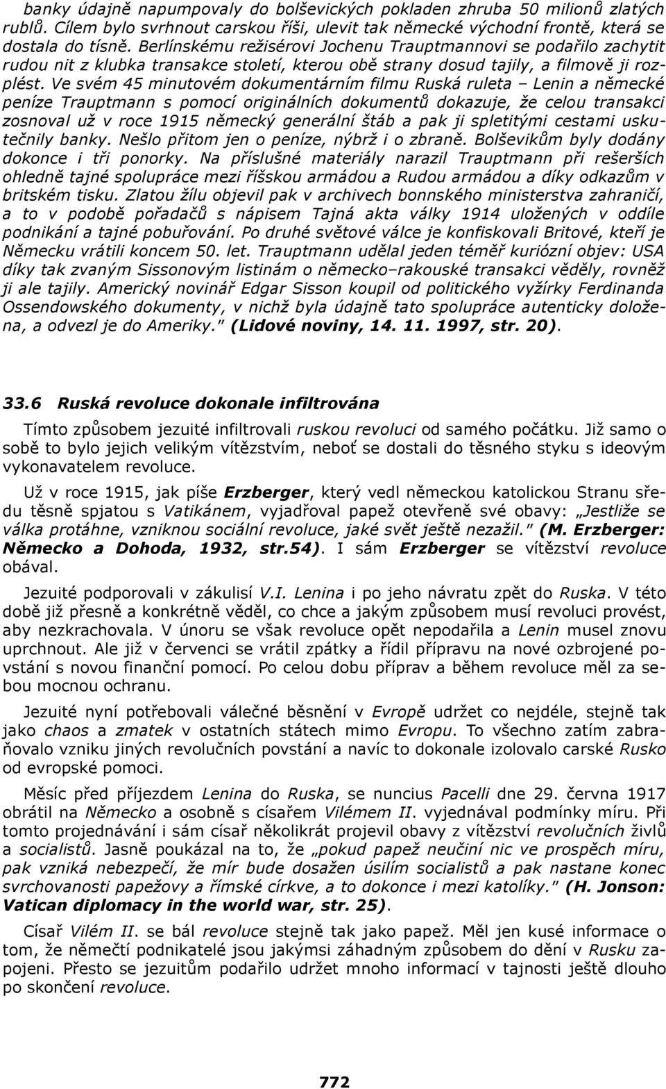 Ve svém 45 minutovém dokumentárním filmu Ruská ruleta Lenin a německé peníze Trauptmann s pomocí originálních dokumentů dokazuje, že celou transakci zosnoval už v roce 1915 německý generální štáb a