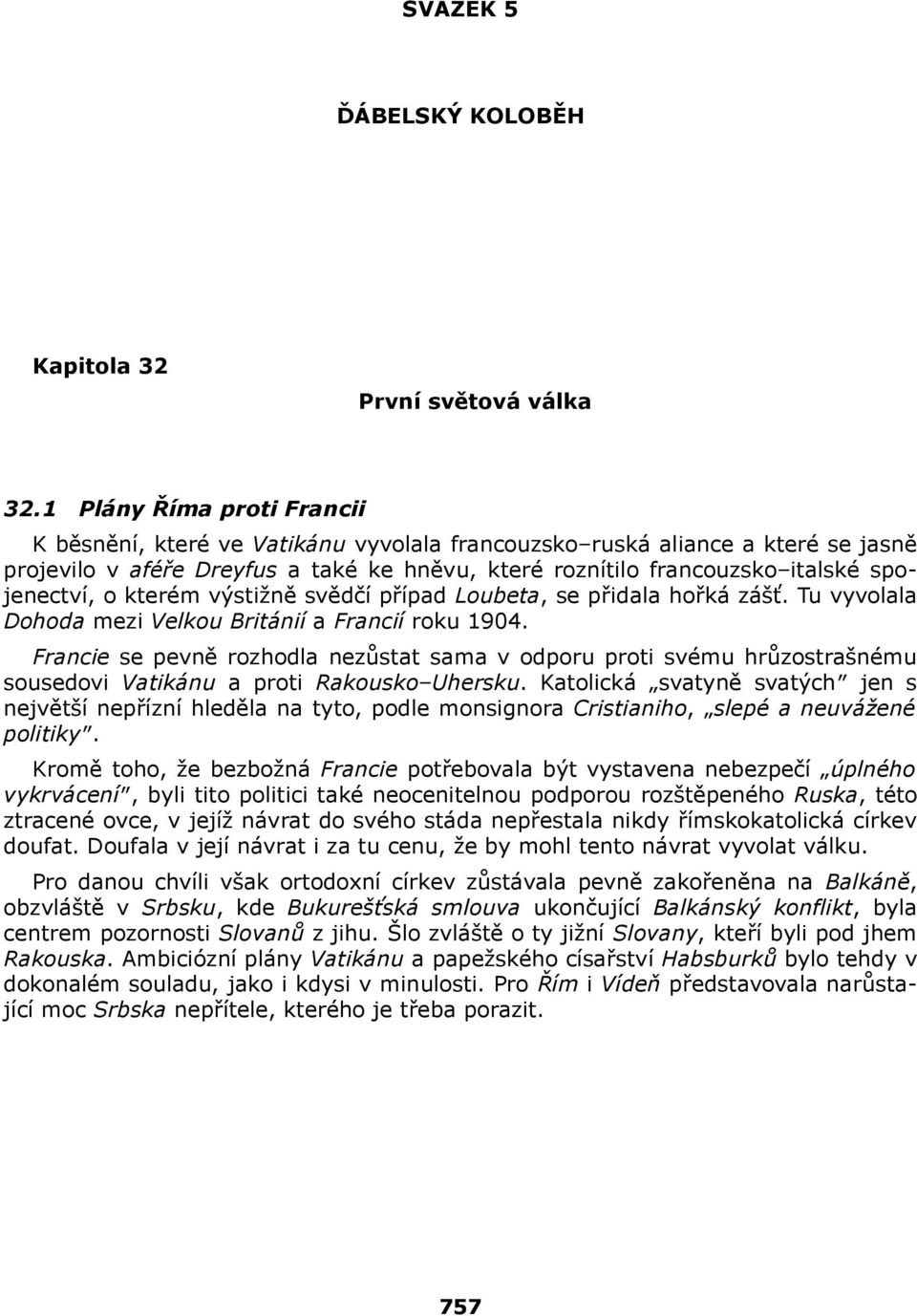 o kterém výstižně svědčí případ Loubeta, se přidala hořká zášť. Tu vyvolala Dohoda mezi Velkou Británií a Francií roku 1904.