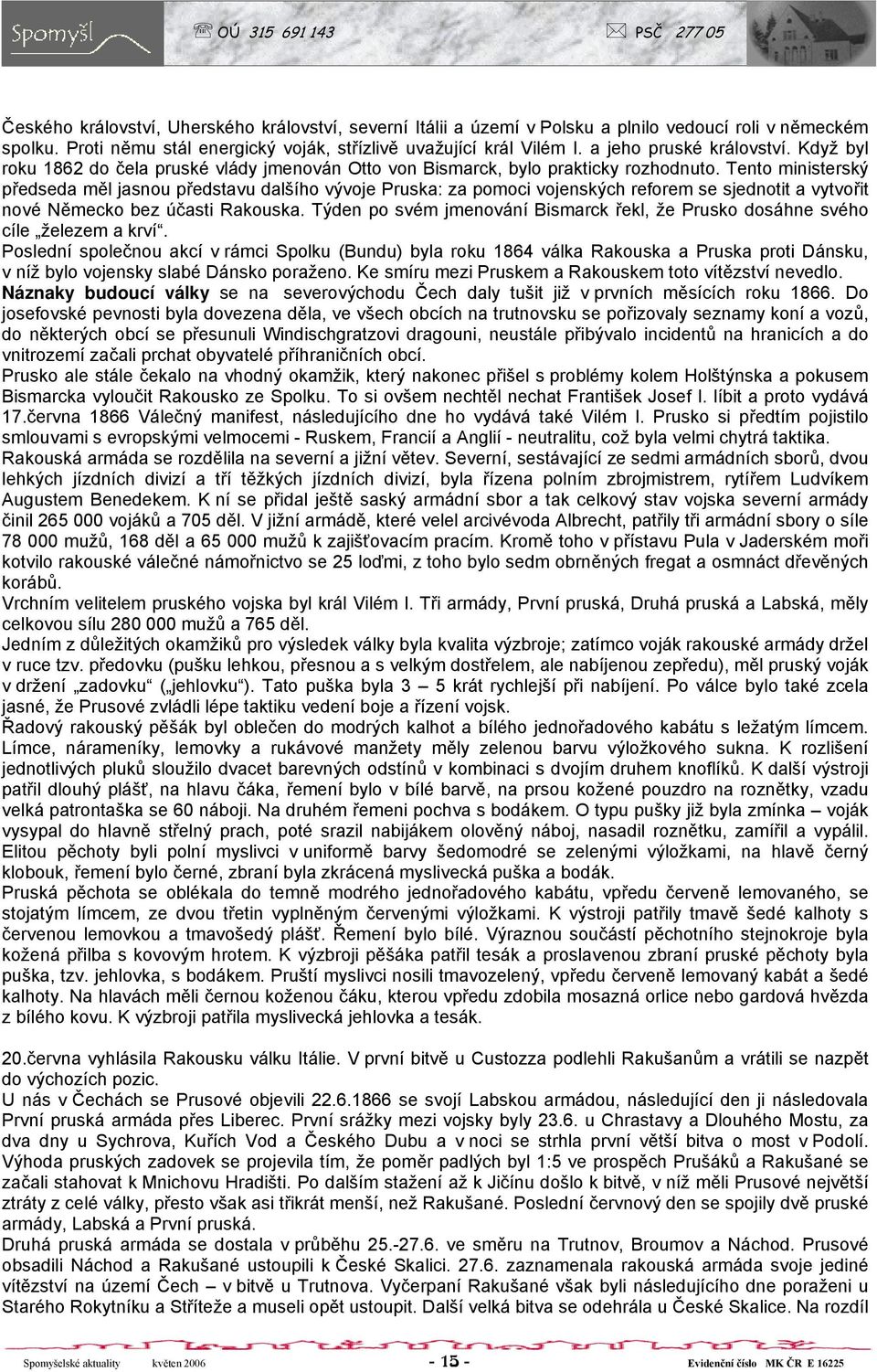 Tento ministerský předseda měl jasnou představu dalšího vývoje Pruska: za pomoci vojenských reforem se sjednotit a vytvořit nové Německo bez účasti Rakouska.