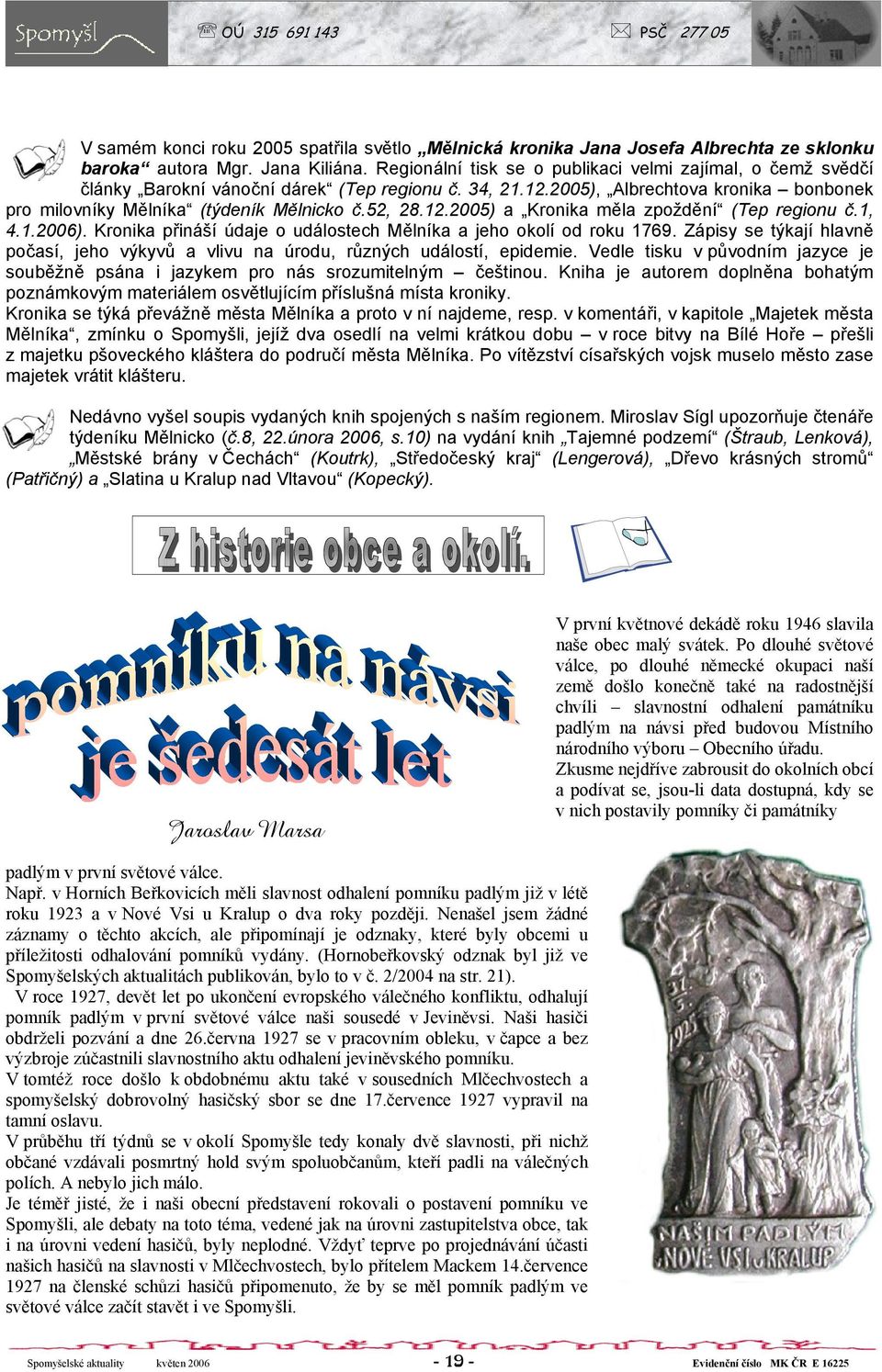 12.2005) a Kronika měla zpoždění (Tep regionu č.1, 4.1.2006). Kronika přináší údaje o událostech Mělníka a jeho okolí od roku 1769.