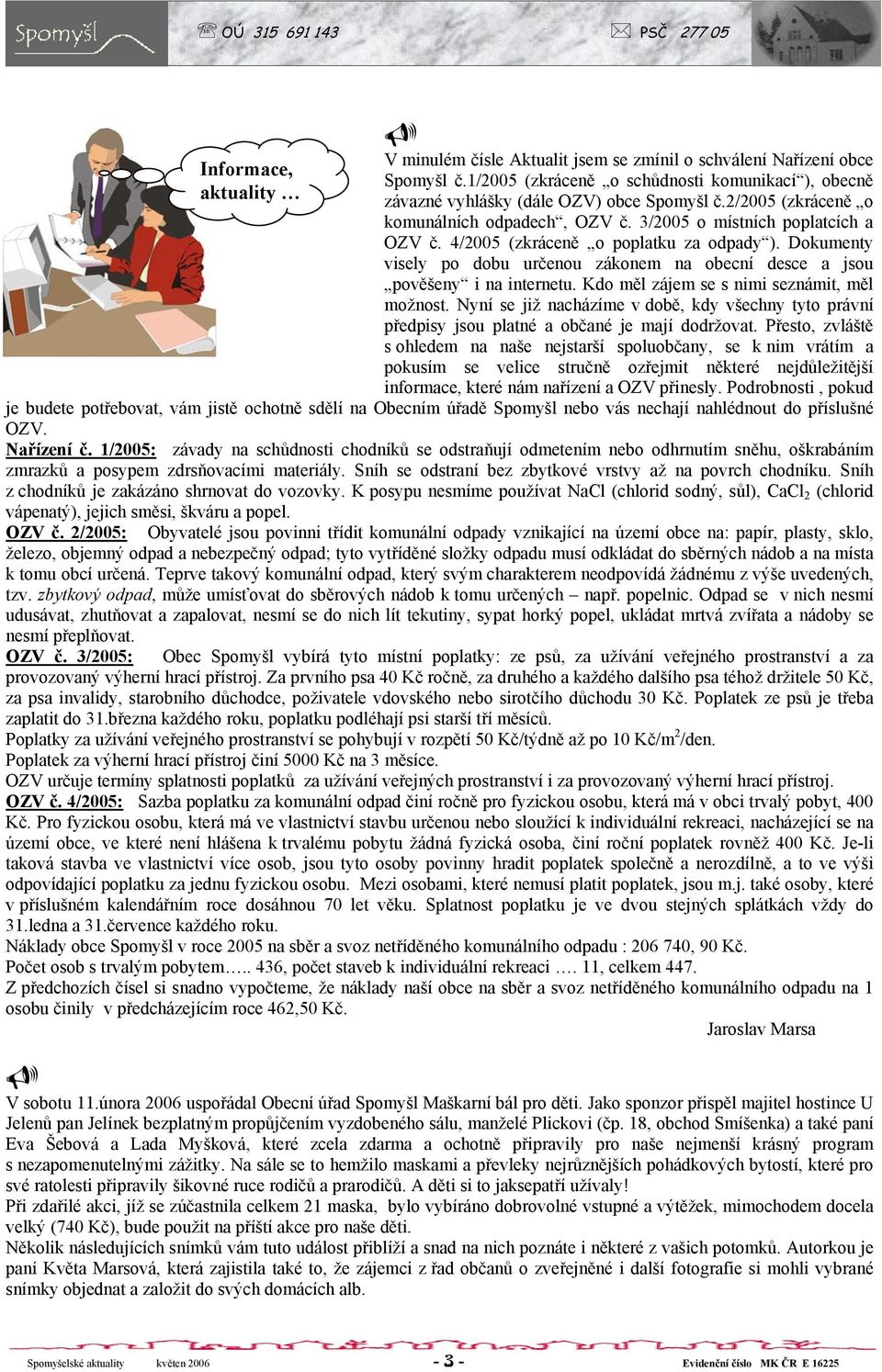 4/2005 (zkráceně o poplatku za odpady ). Dokumenty visely po dobu určenou zákonem na obecní desce a jsou pověšeny i na internetu. Kdo měl zájem se s nimi seznámit, měl možnost.