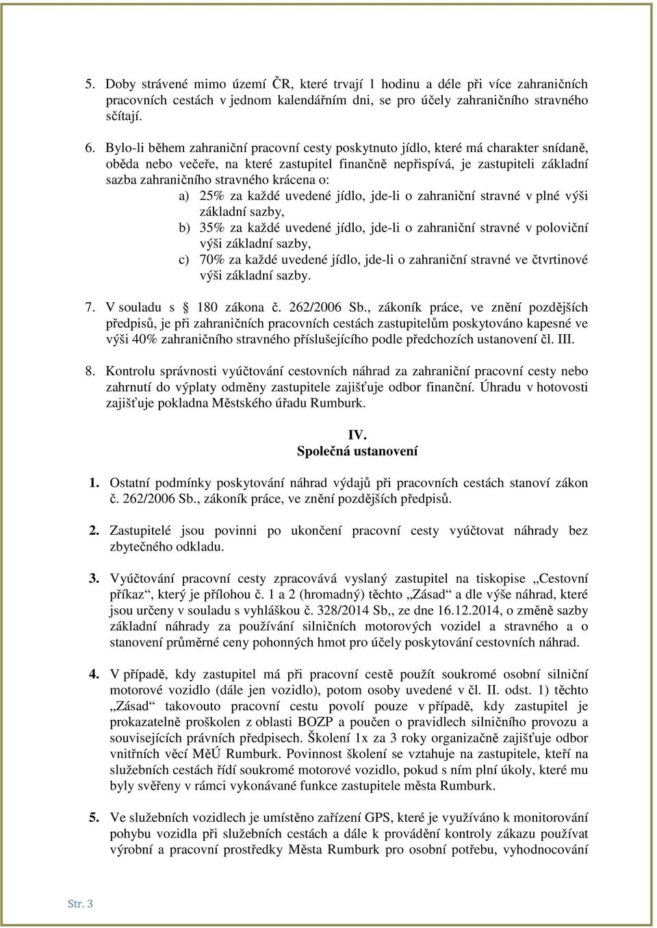 krácena o: a) 25% za každé uvedené jídlo, jde-li o zahraniční stravné v plné výši základní sazby, b) 35% za každé uvedené jídlo, jde-li o zahraniční stravné v poloviční výši základní sazby, c) 70% za