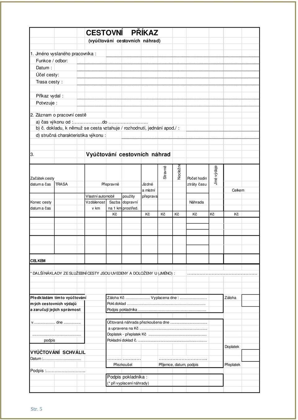 Vyúčtování cestovních náhrad Začátek cesty Stravné Nocležné Počet hodin datum a čas TRASA Přepravné Jízdné ztráty času a místní Celkem Vlastní automobil použity přeprava Konec cesty Vzdálenost Sazba