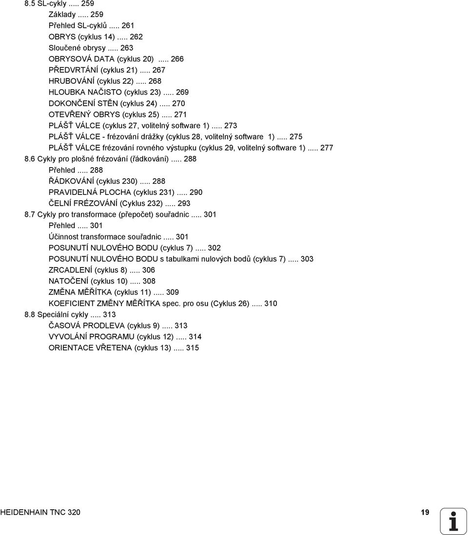 .. 273 PLÁŠŤ VÁLCE - frézování drážky (cyklus 28, volitelný software 1)... 275 PLÁŠŤ VÁLCE frézování rovného výstupku (cyklus 29, volitelný software 1)... 277 8.