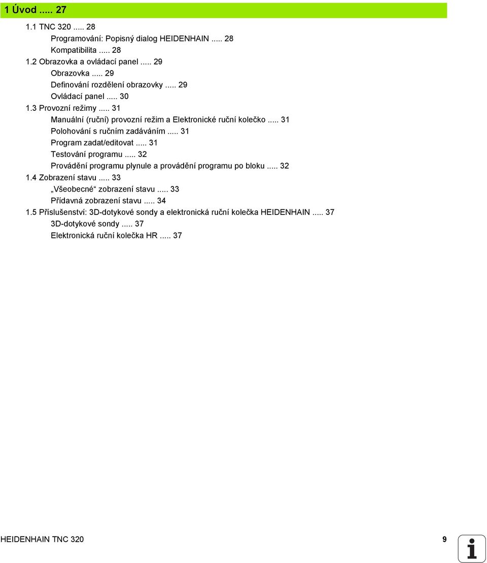 .. 31 Polohování s ručním zadáváním... 31 Program zadat/editovat... 31 Testování programu... 32 Provádění programu plynule a provádění programu po bloku... 32 1.