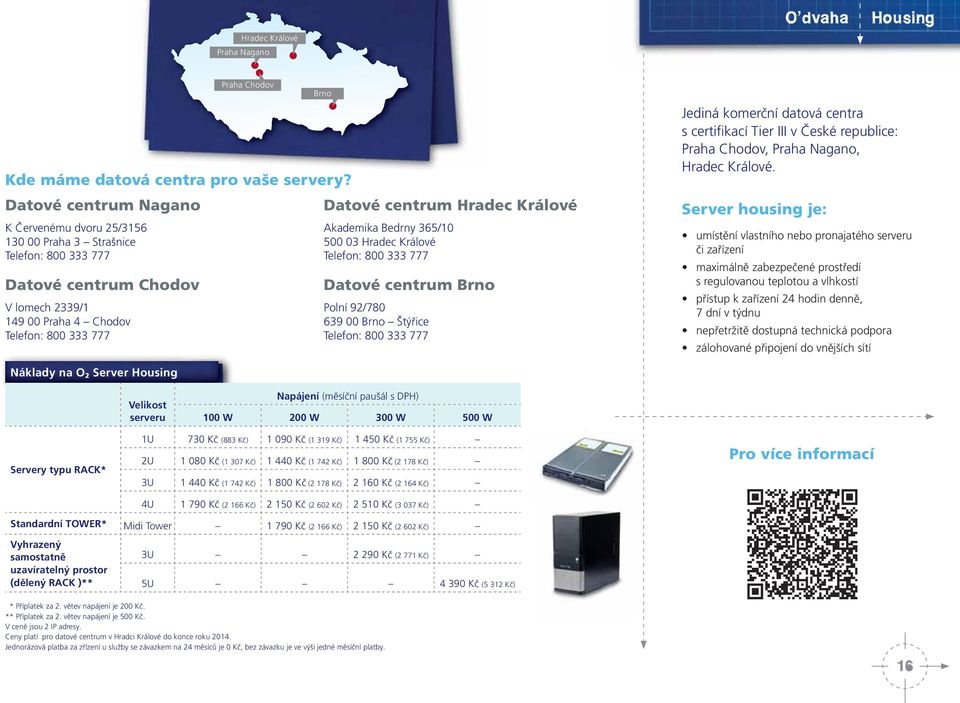 333 777 Praha Chodov Brno Akademika Bedrny 365/10 500 03 Hradec Králové Telefon: 800 333 777 Datové centrum Brno Polní 92/780 639 00 Brno Štýřice Telefon: 800 333 777 Jediná komerční datová centra s